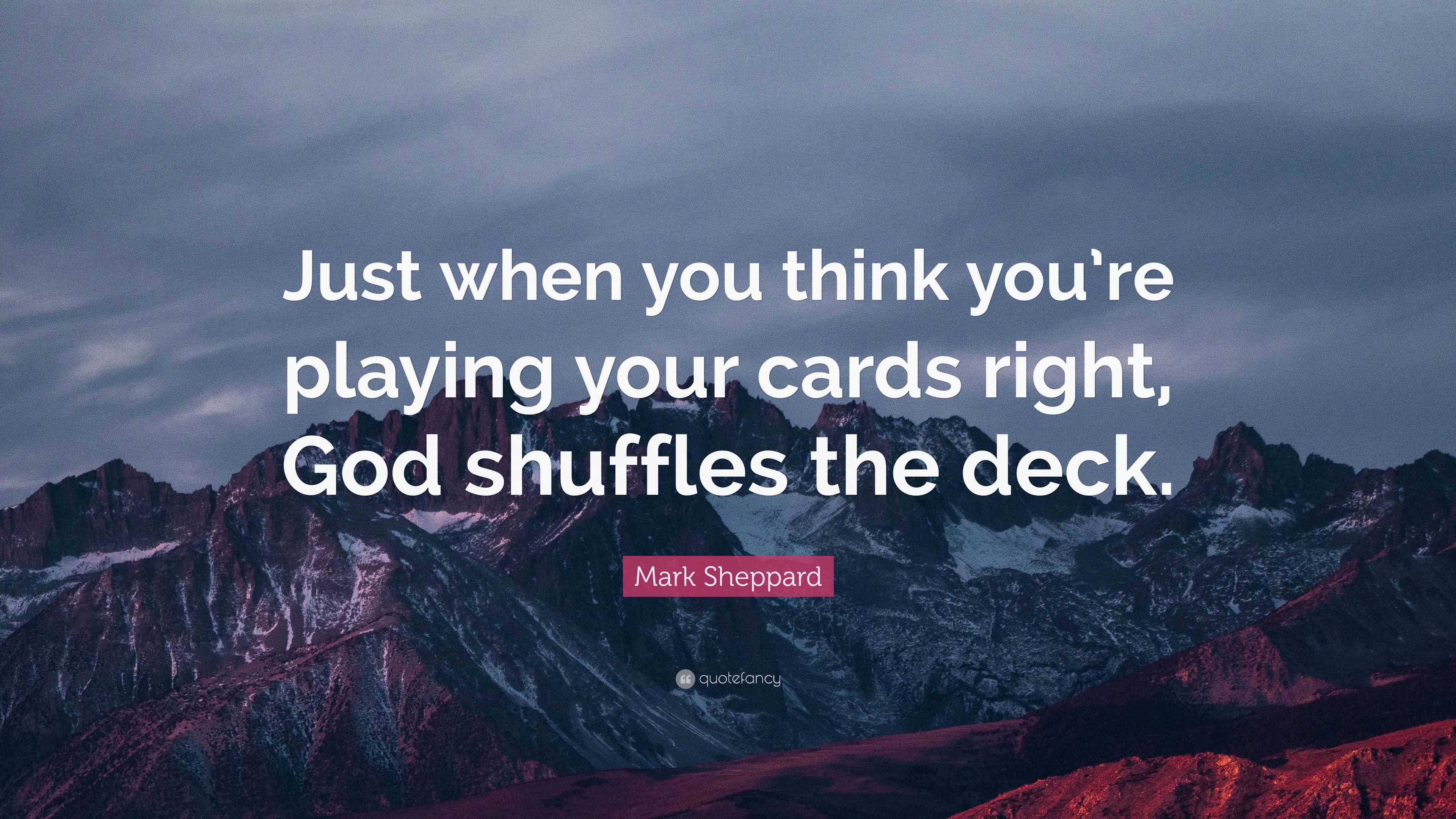 Mark Sheppard Quote “Just when you think you’re playing your cards right, God shuffles the deck.”