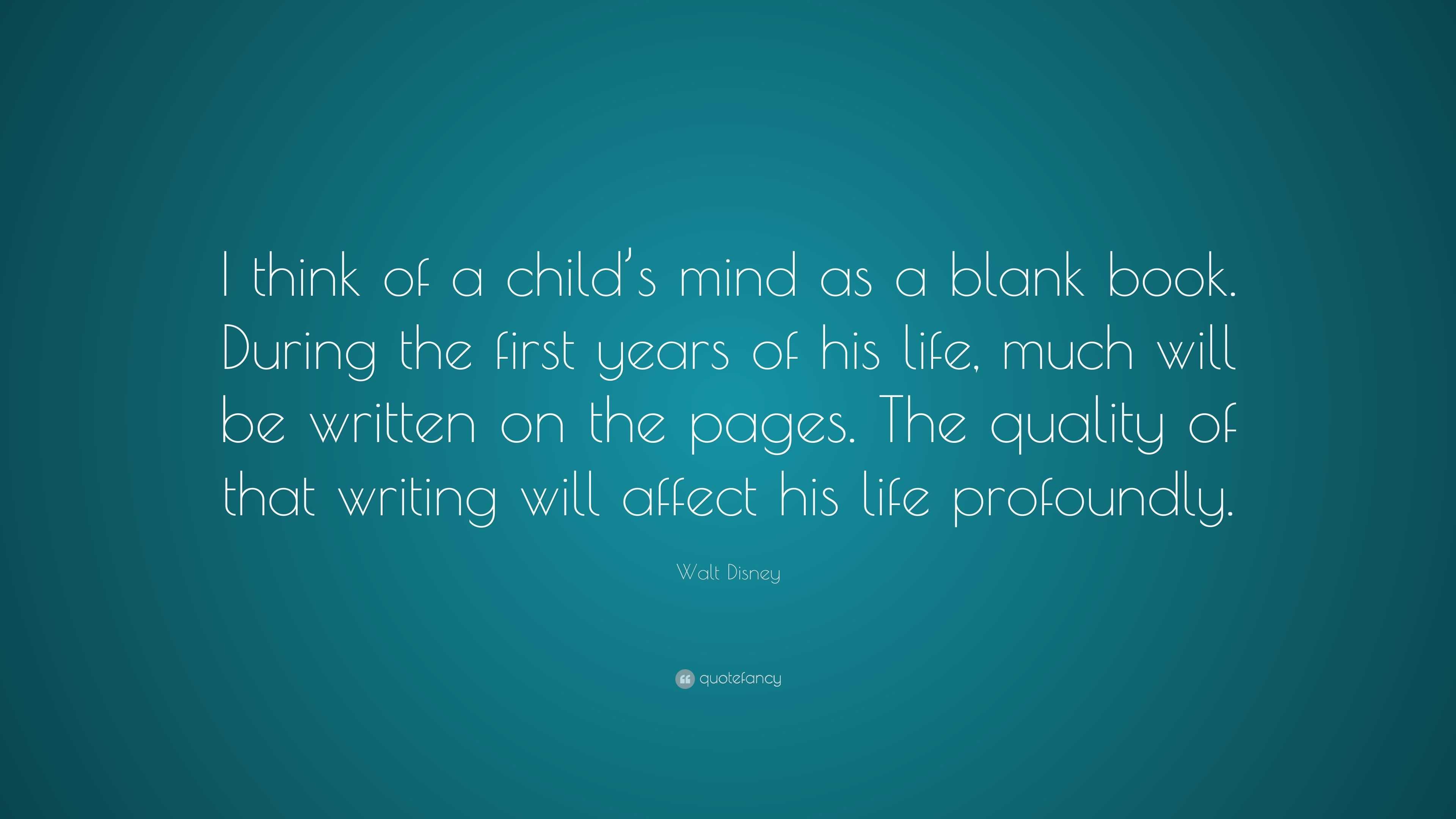 Walt Disney Quote “I think of a child’s mind as a blank book. During
