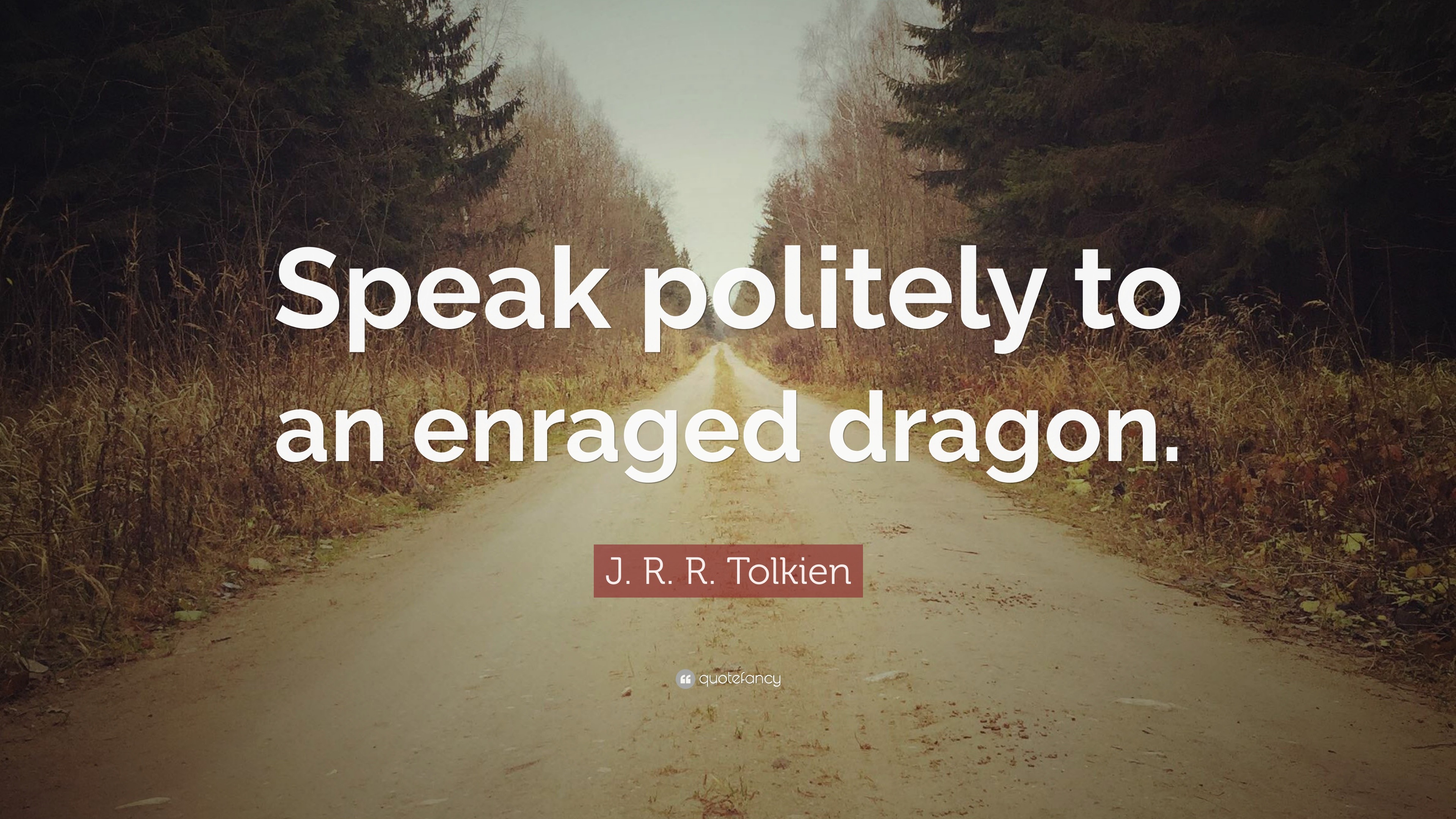 J. R. R. Tolkien Quote “Speak politely to an enraged dragon.”
