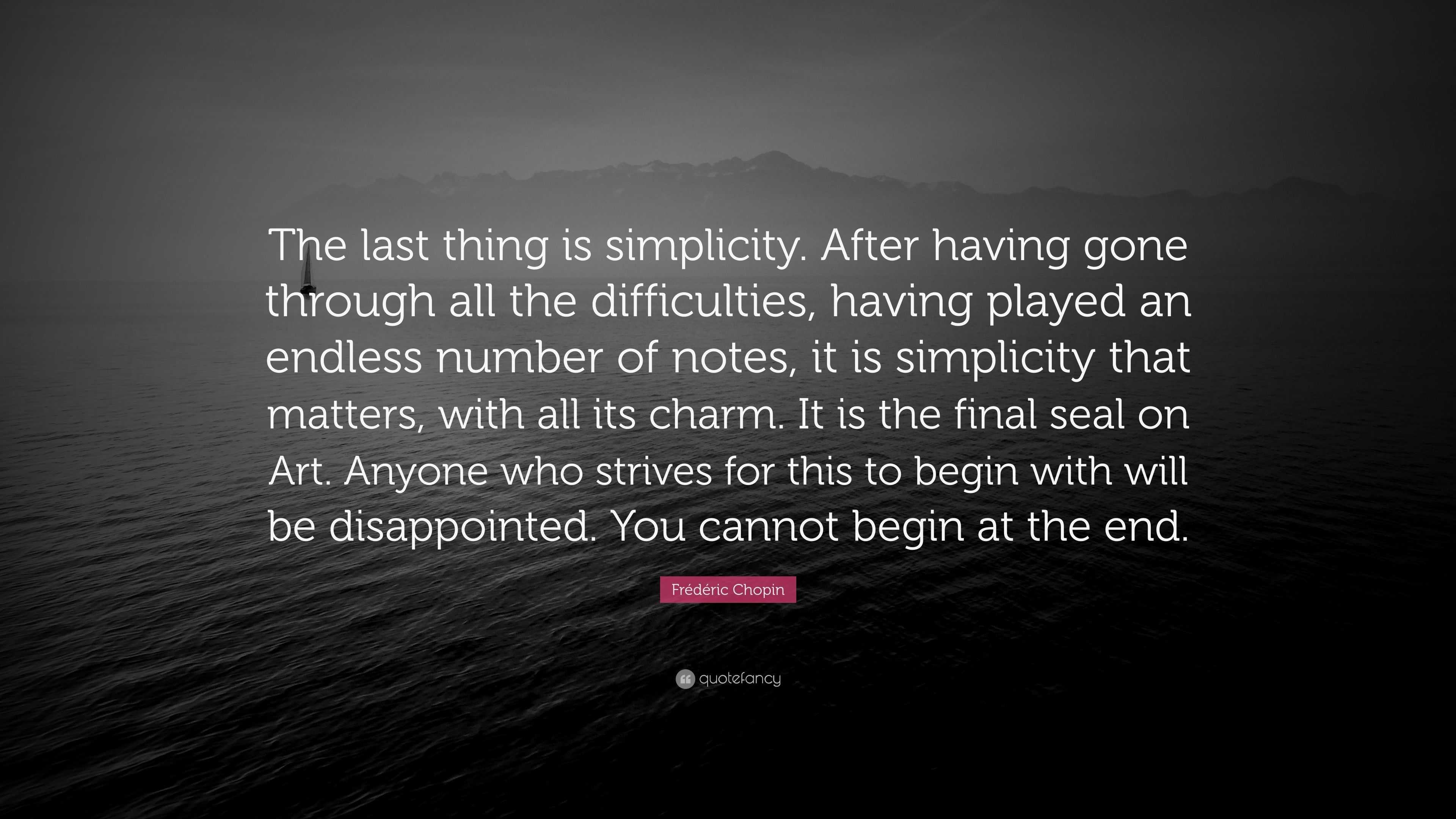 Frédéric Chopin Quote “The last thing is simplicity. After having gone