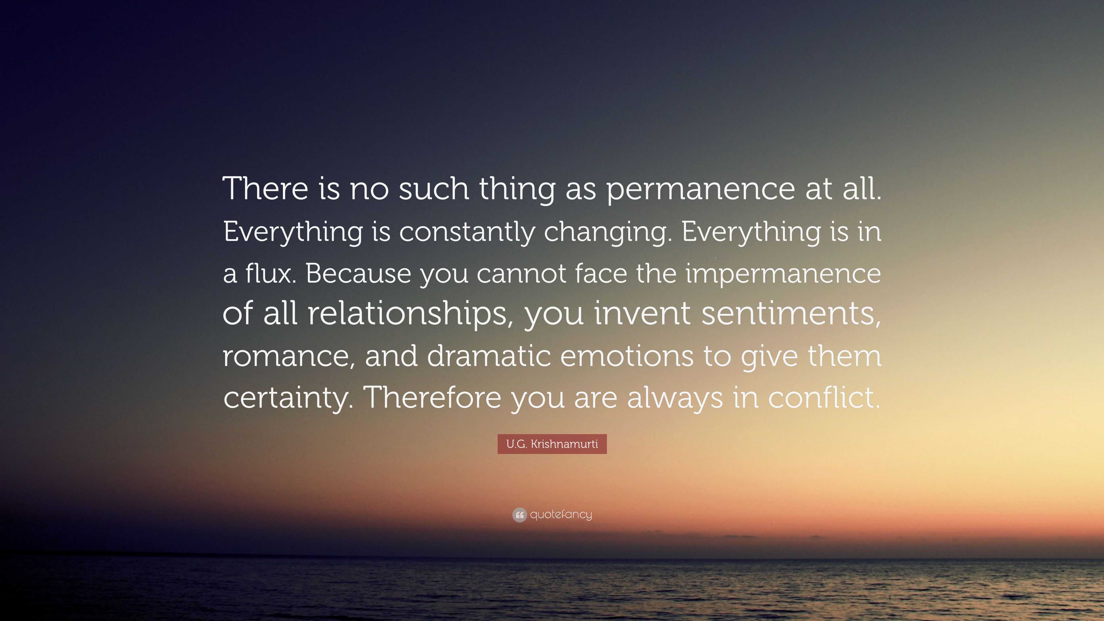 U.G. Krishnamurti Quote: “There is no such thing as permanence at all ...