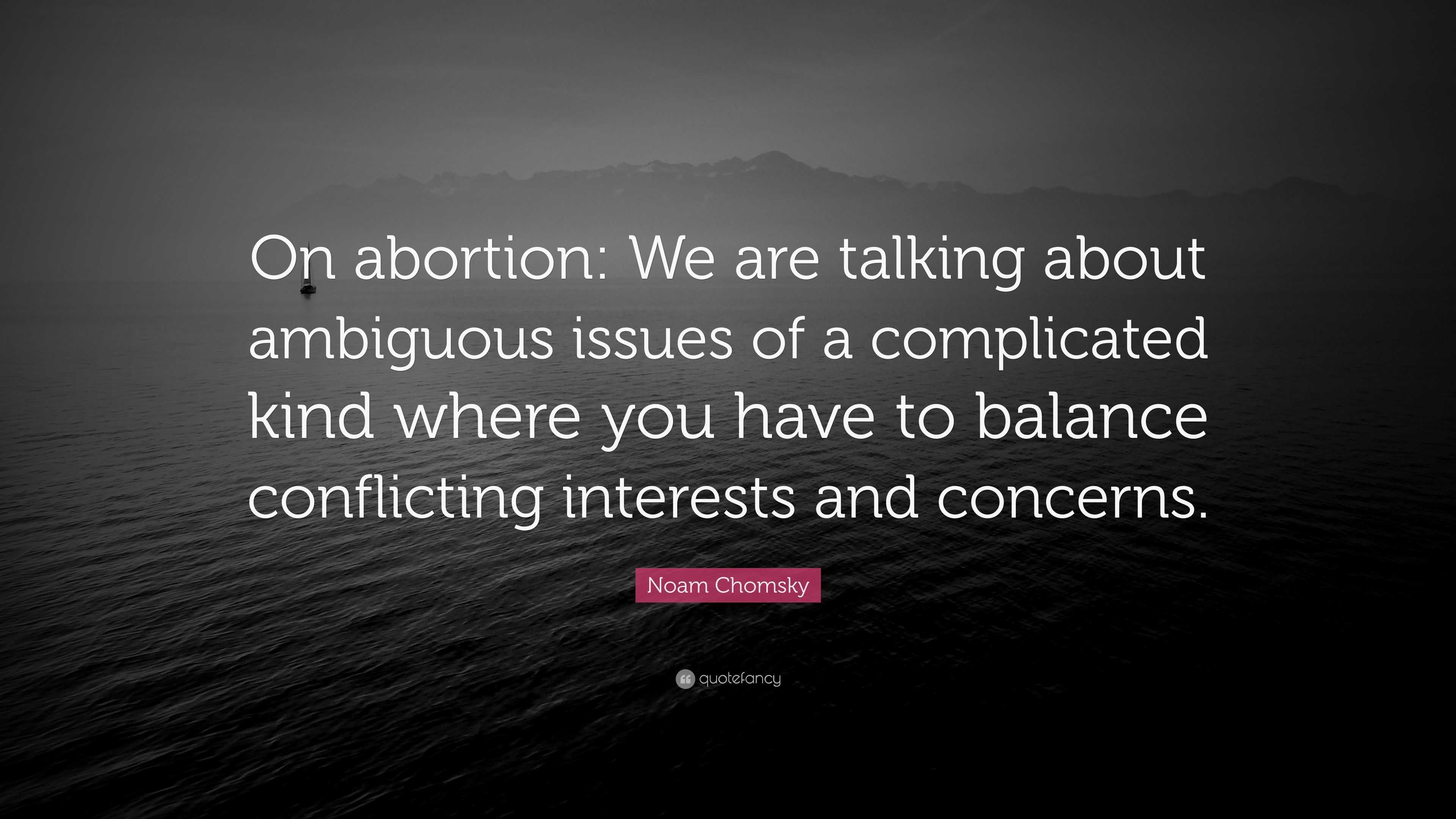 Noam Chomsky Quote: “On abortion: We are talking about ambiguous issues ...
