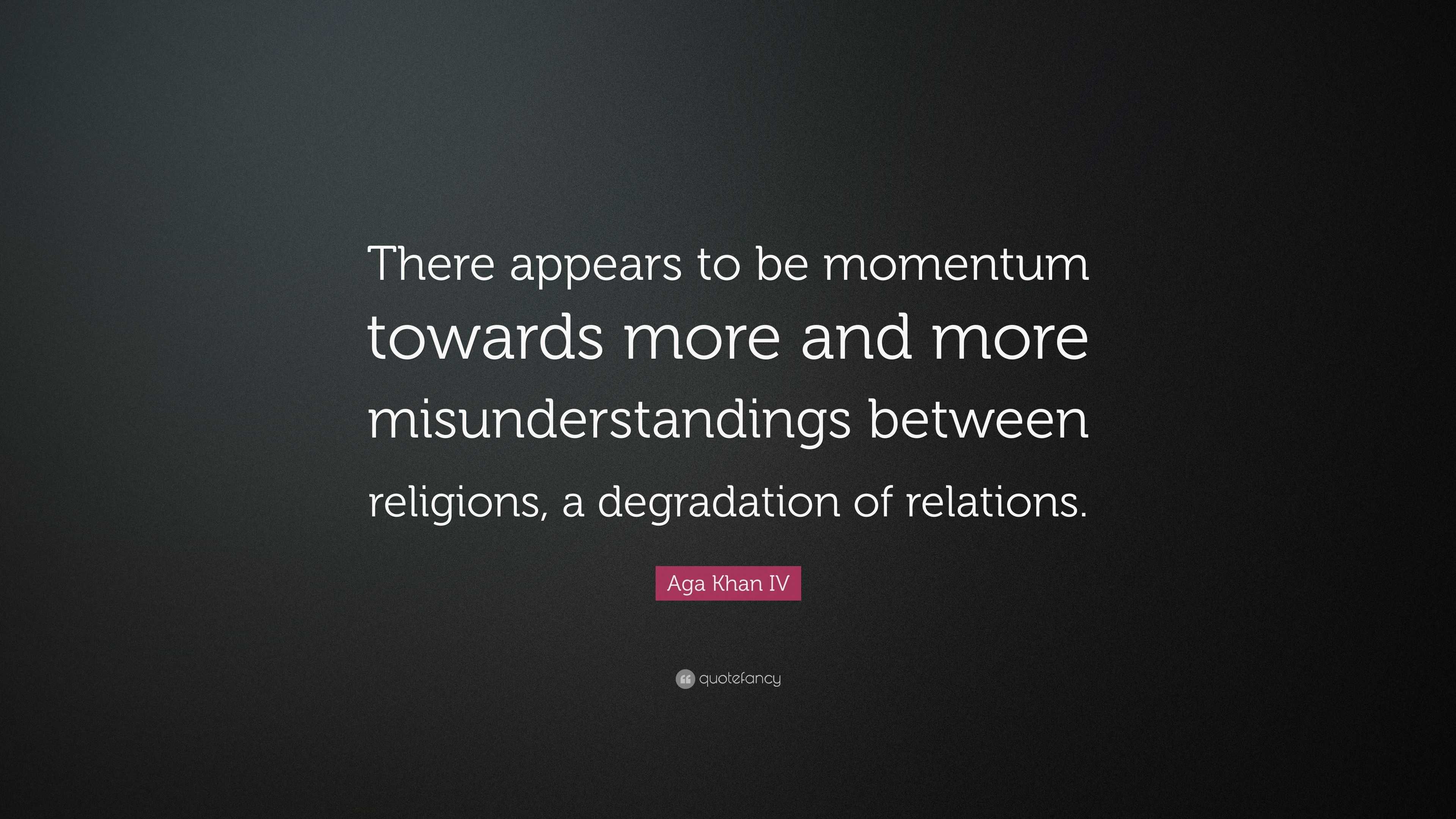 Aga Khan IV Quote: “There appears to be momentum towards more and more ...