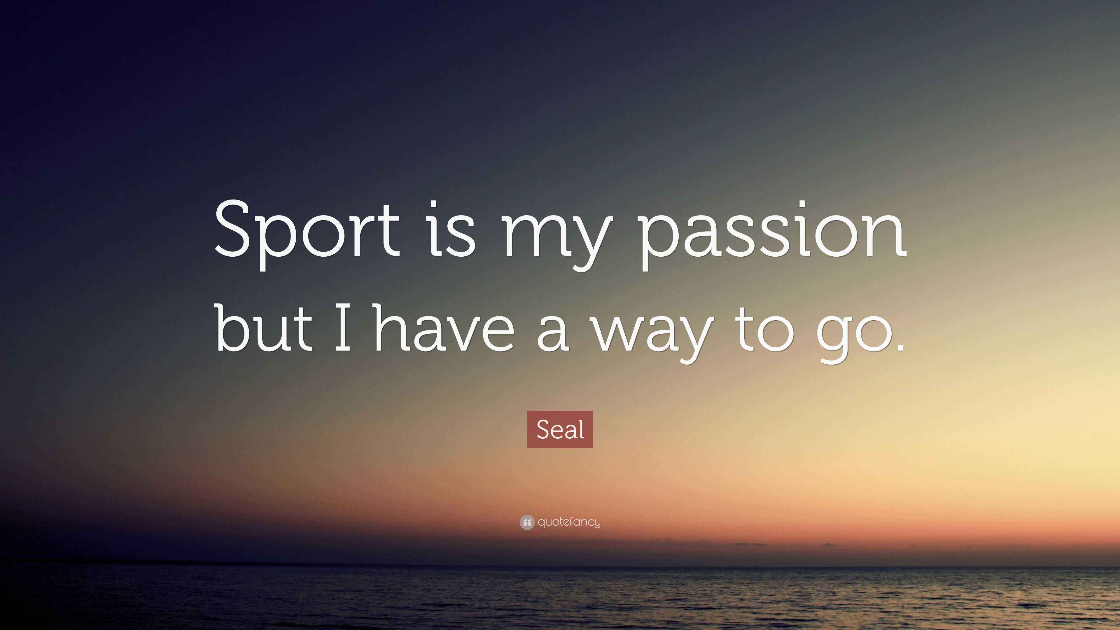 Seal Quote “Sport is my passion but I have a way to go.”
