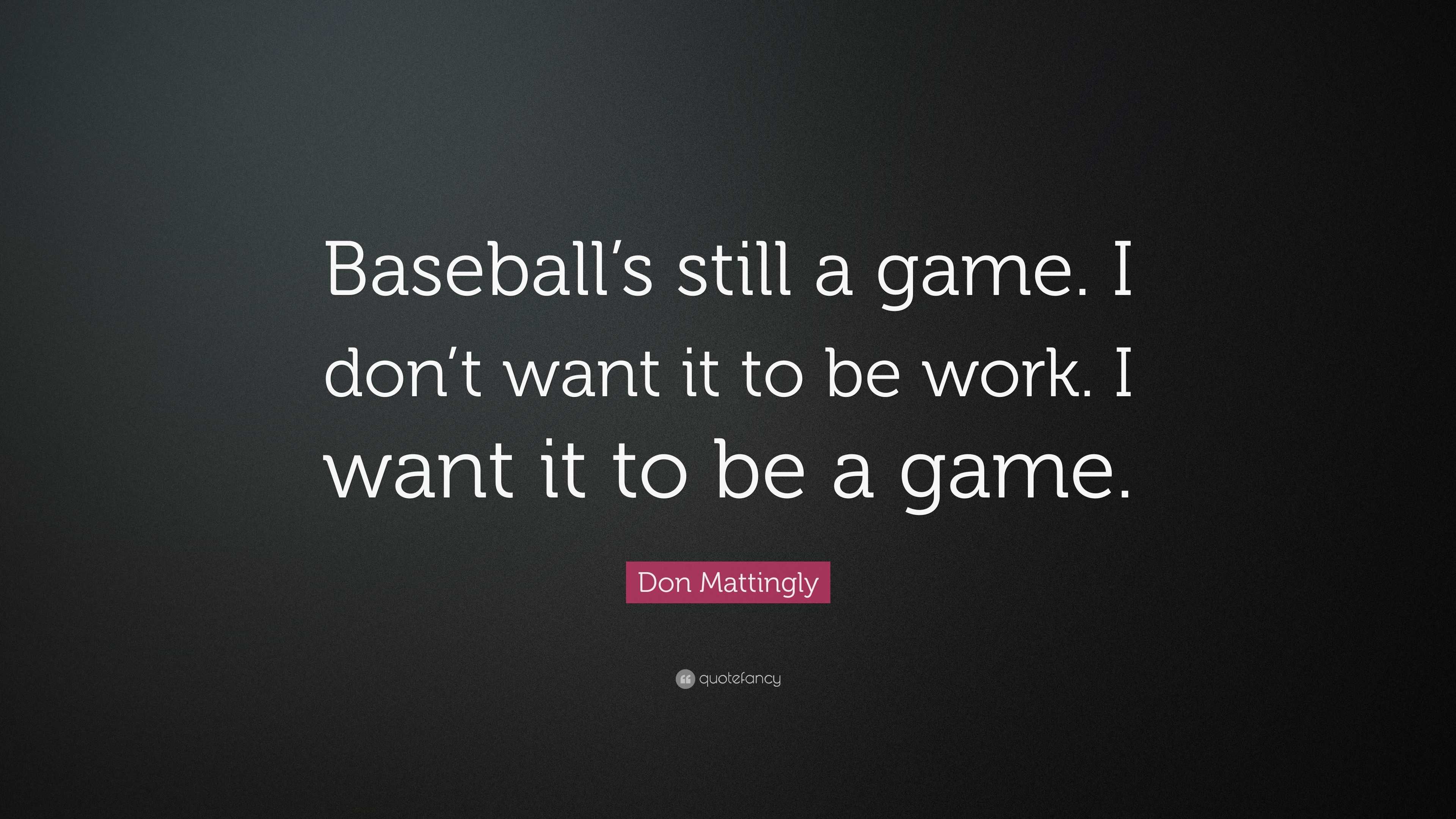 Don Mattingly Quote: “Baseball’s still a game. I don’t want it to be ...