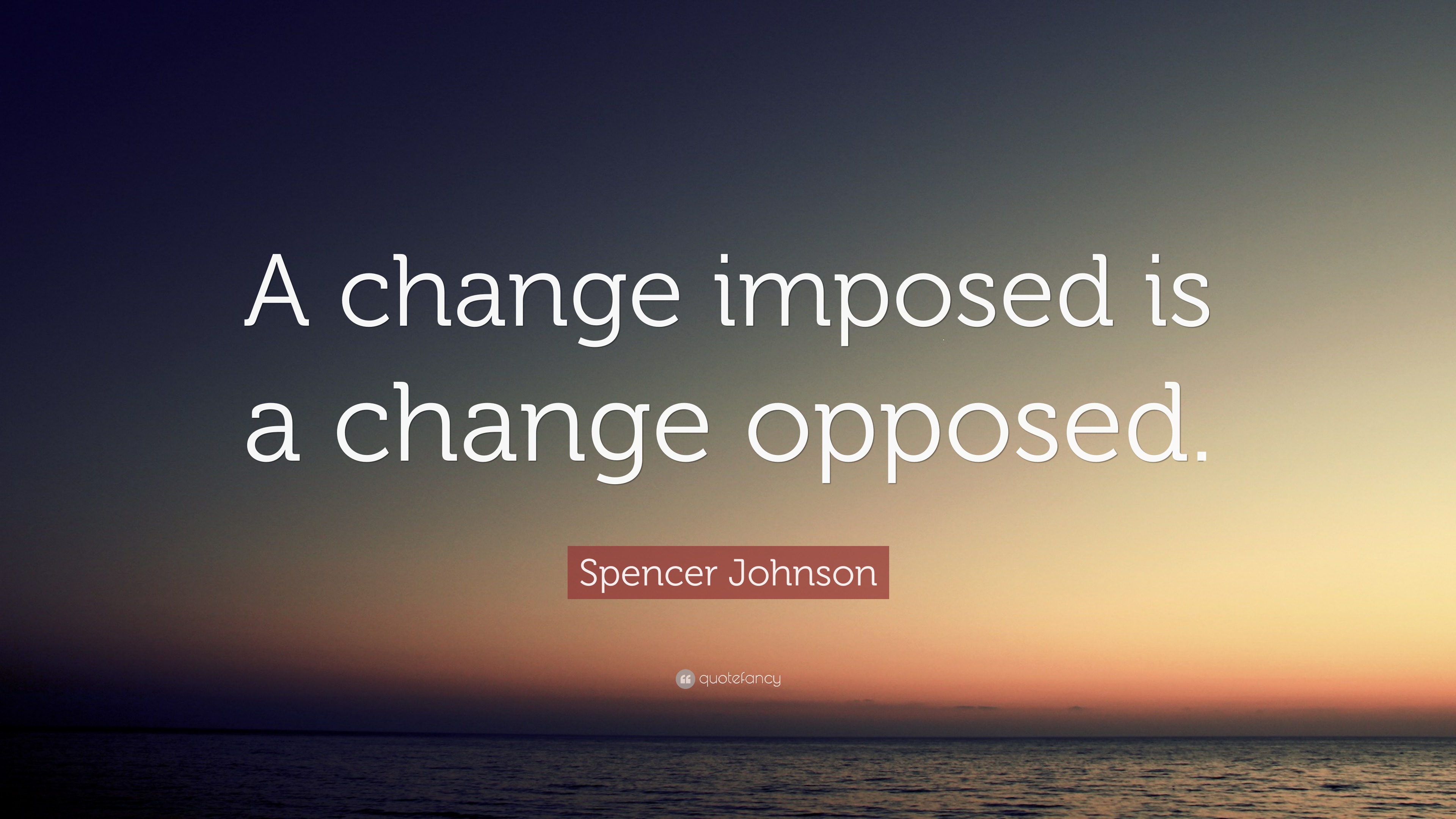 spencer-johnson-quote-a-change-imposed-is-a-change-opposed