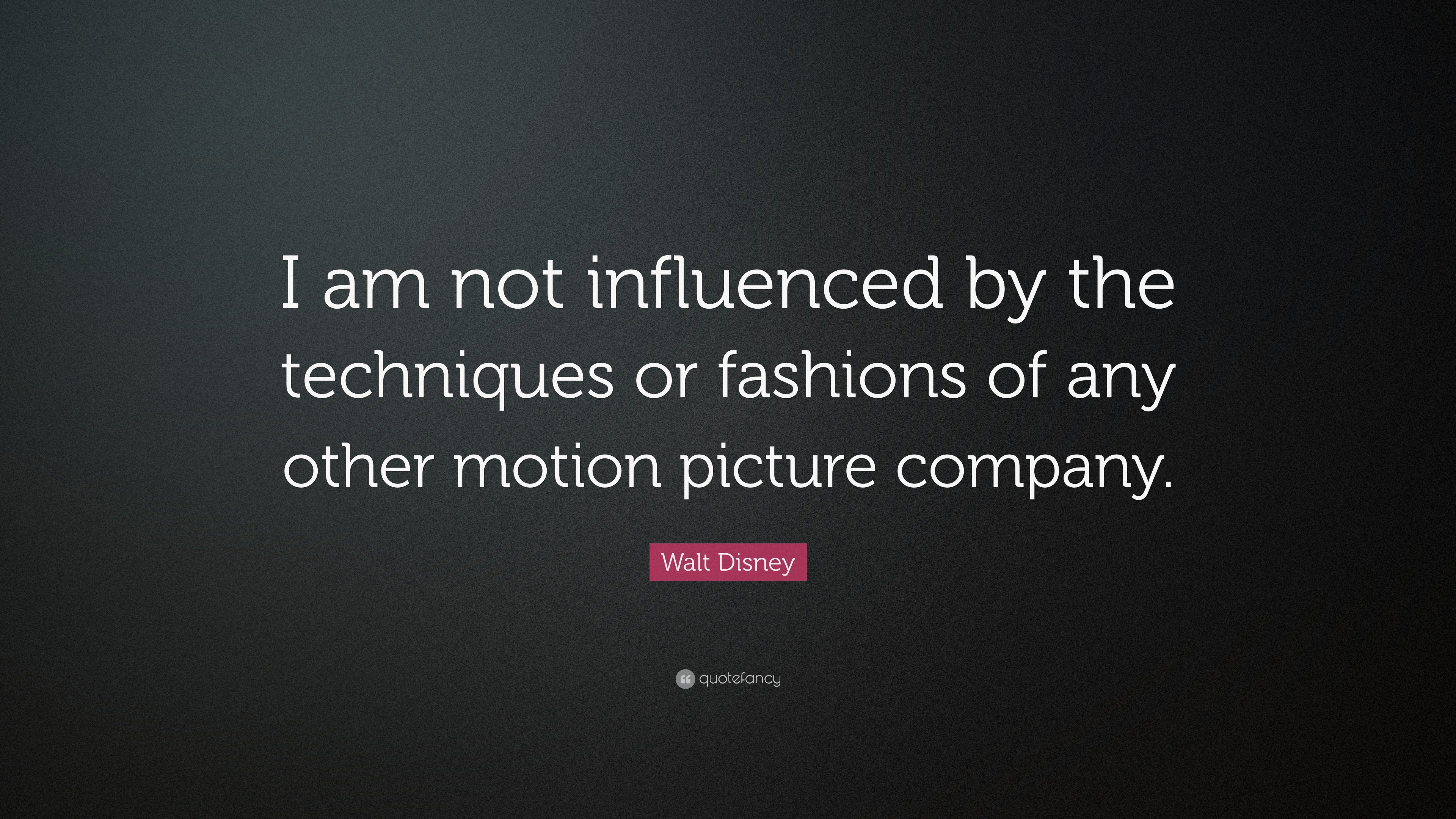 Walt Disney Quote: “I am not influenced by the techniques or fashions ...