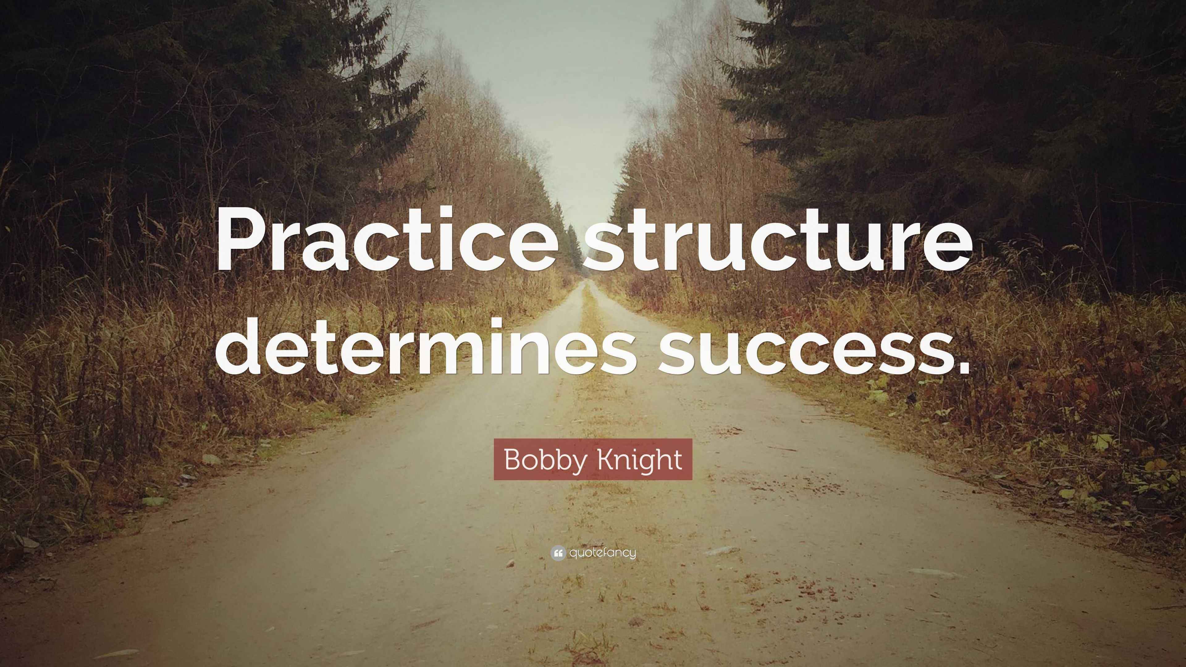 Bobby Knight Quote: “Practice structure determines success.”