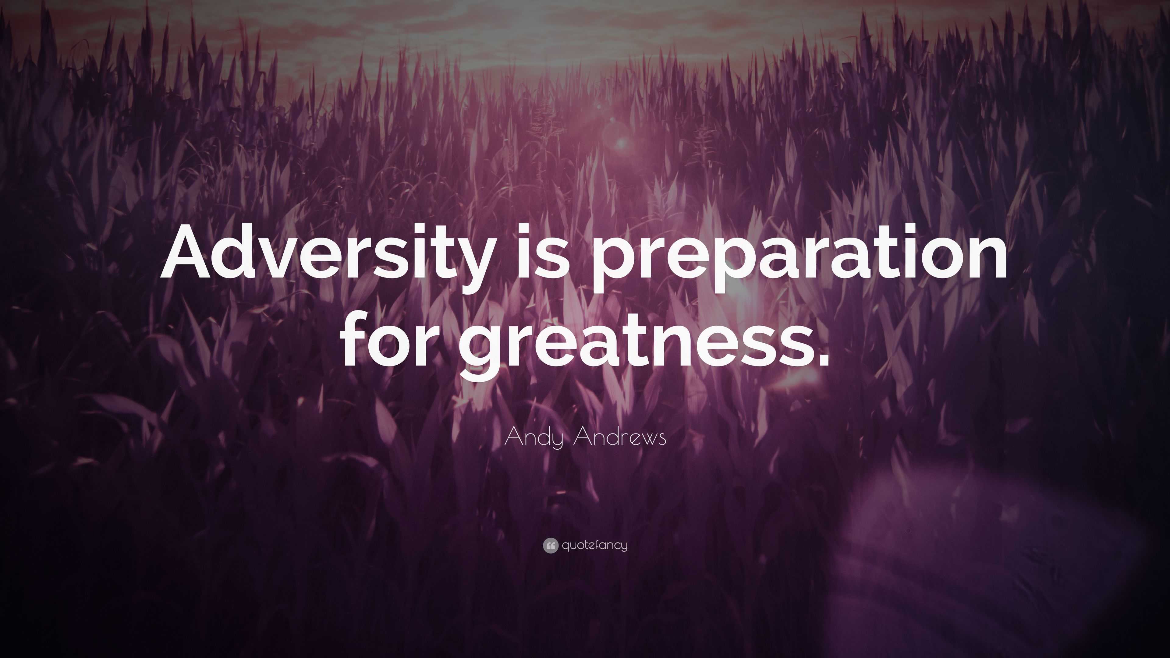 Andy Andrews Quote: “Adversity is preparation for greatness.”