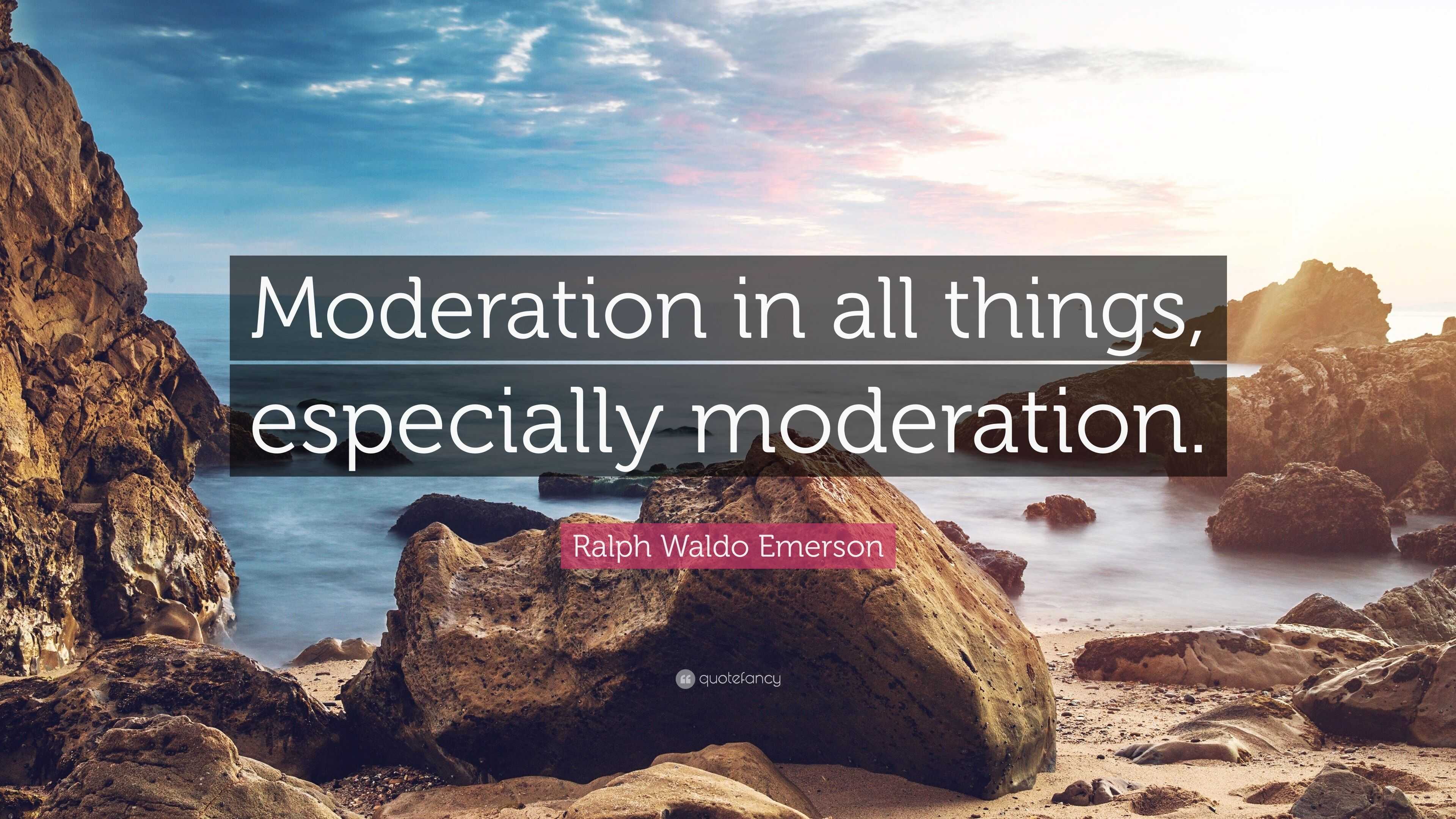 Ralph Waldo Emerson Quote “Moderation in all things, especially