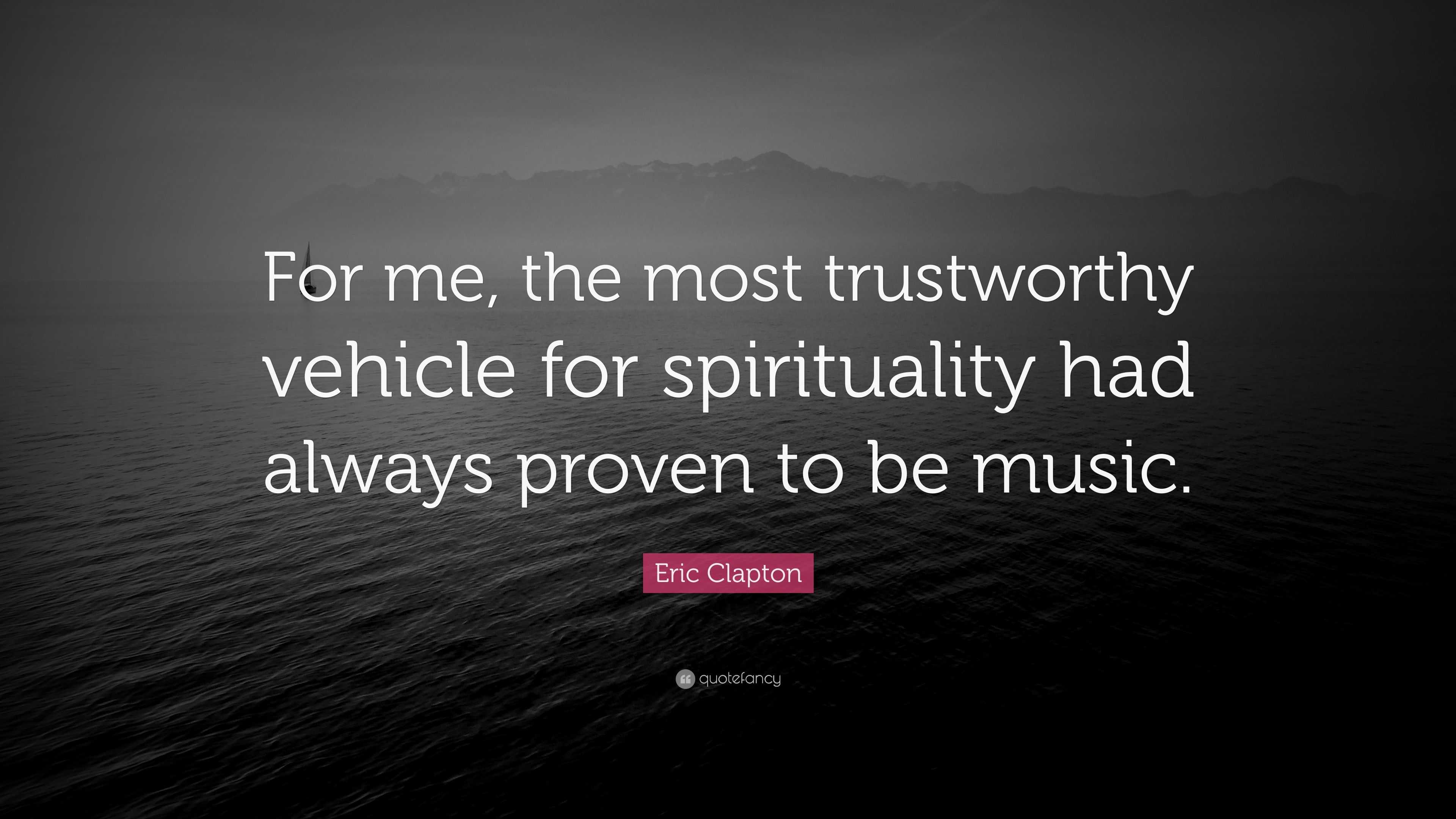 Eric Clapton Quote: “For me, the most trustworthy vehicle for