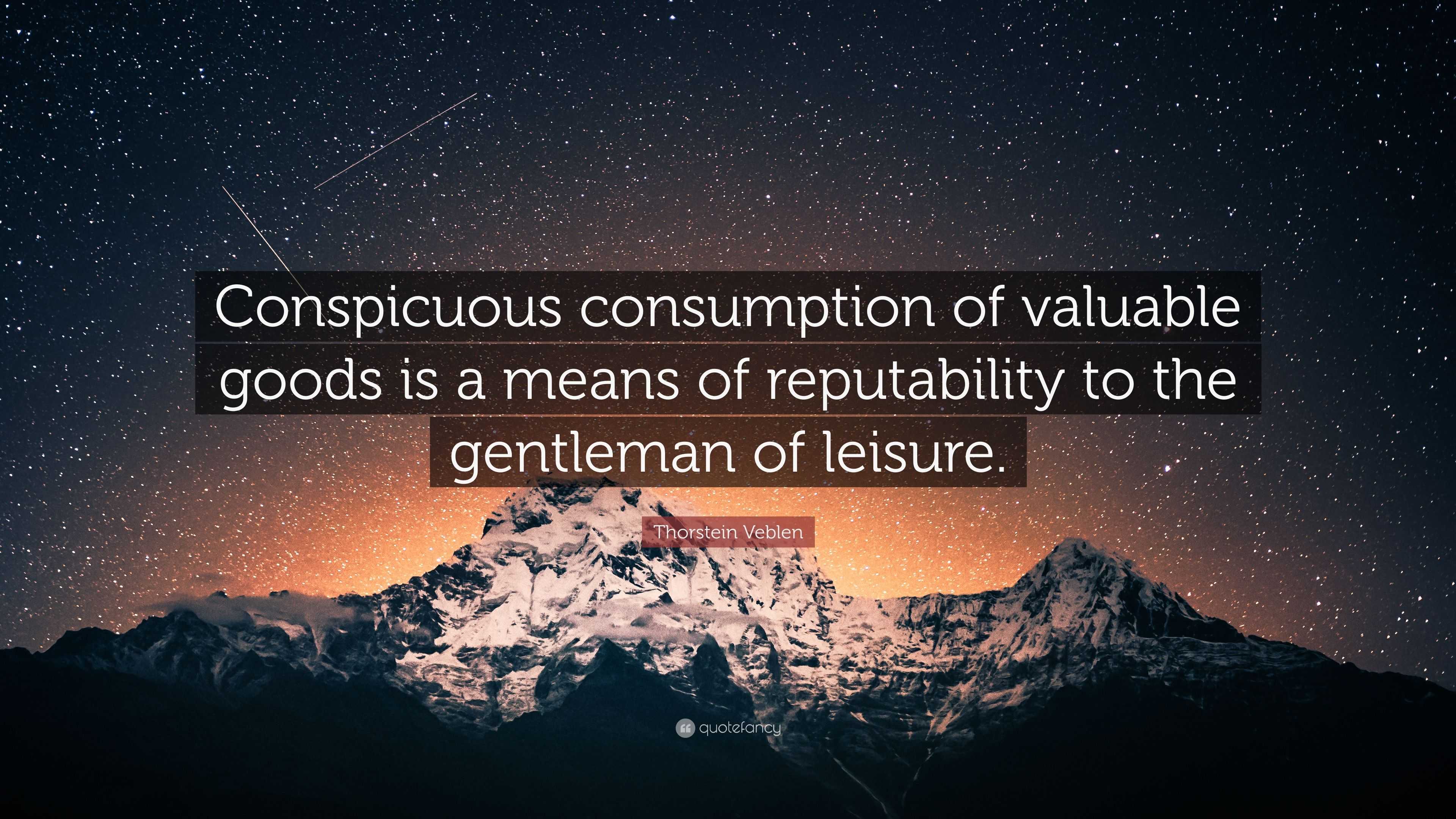 Thorstein Veblen Quote “Conspicuous consumption of valuable goods is a