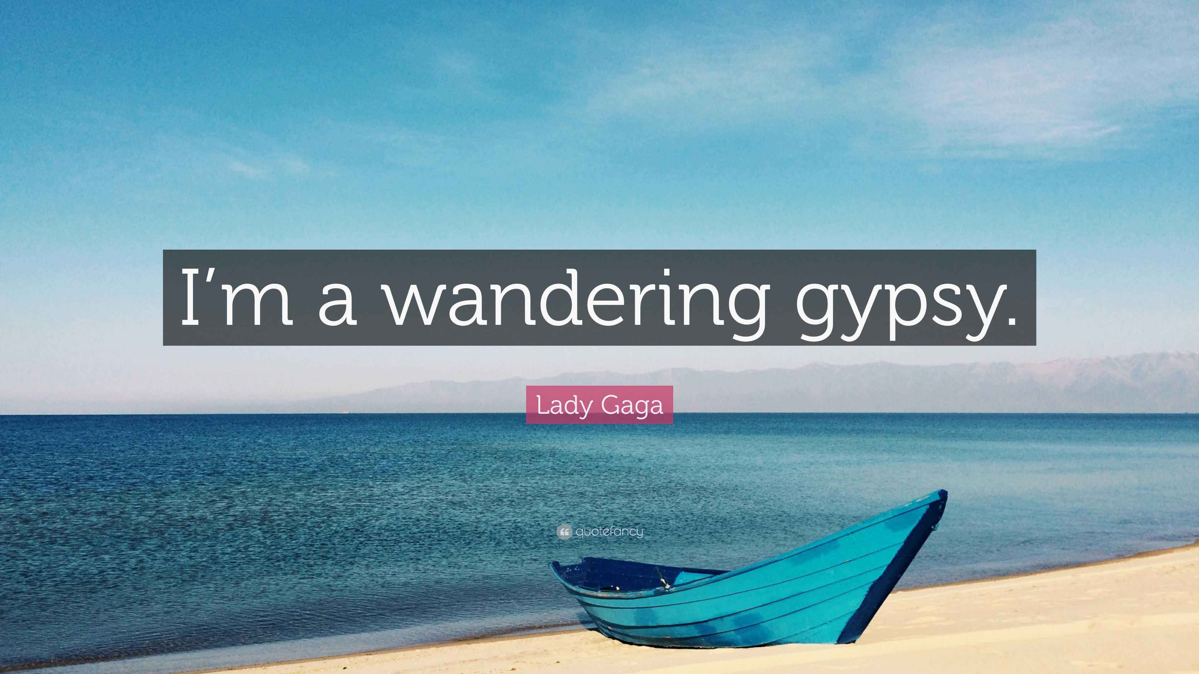 Lady Gaga Quote “I’m a wandering gypsy.”