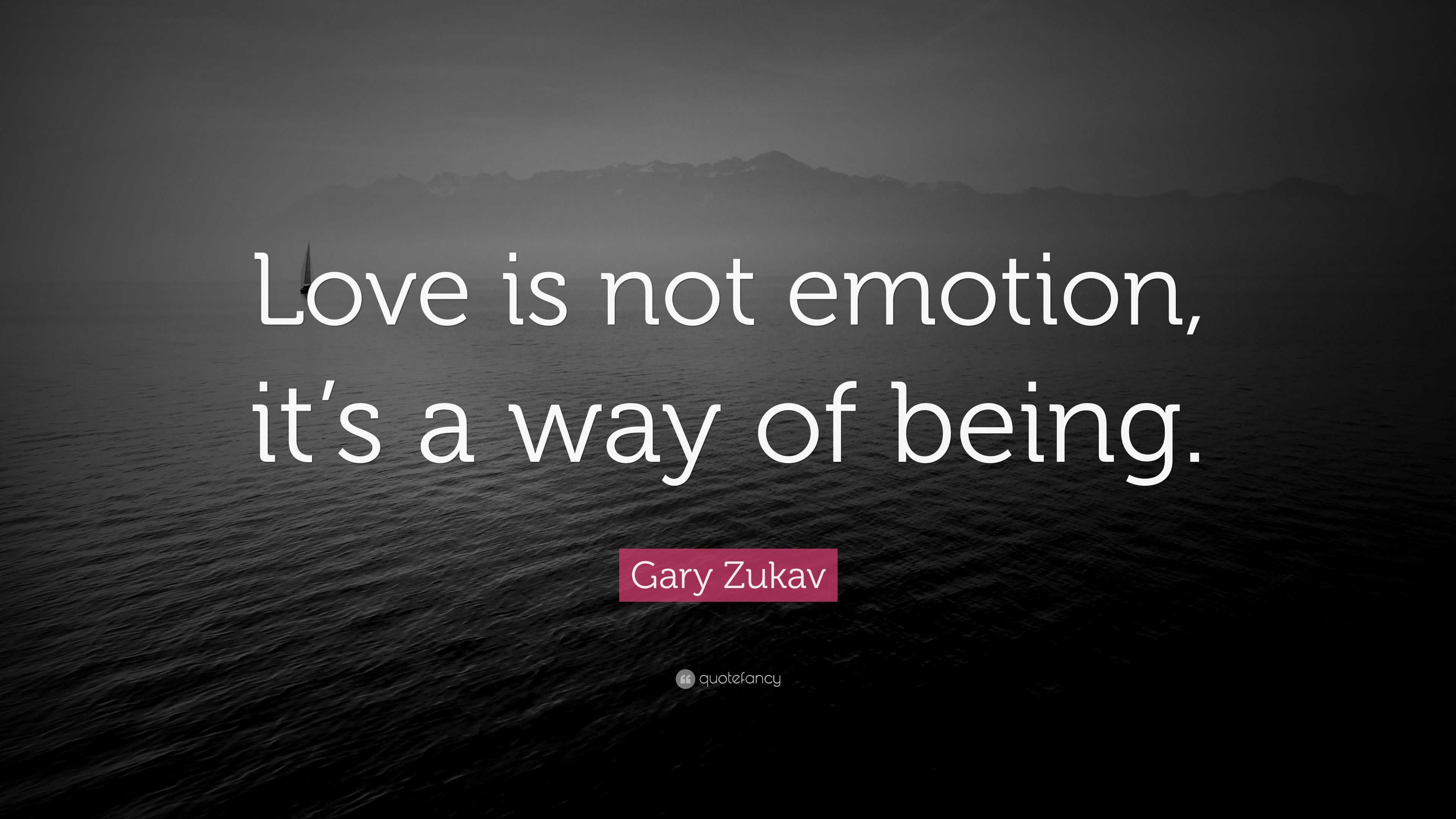 Gary Zukav Quote: "Love is not emotion, it's a way of being."