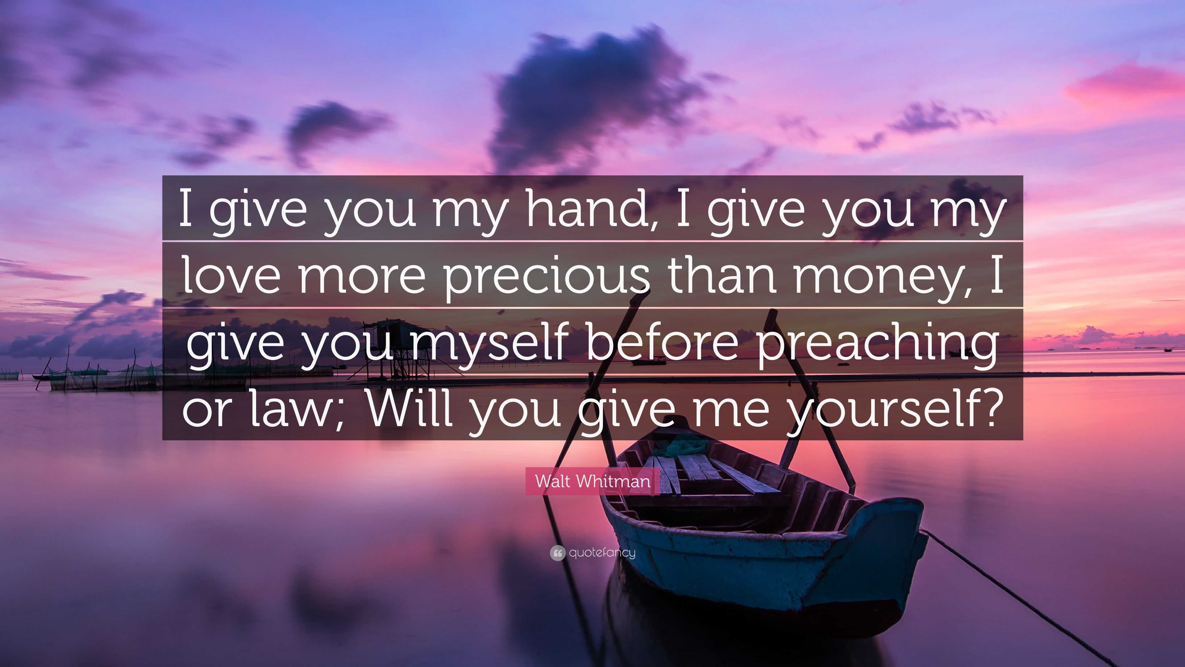 Walt Whitman Quote: “I give you my hand, I give you my love more