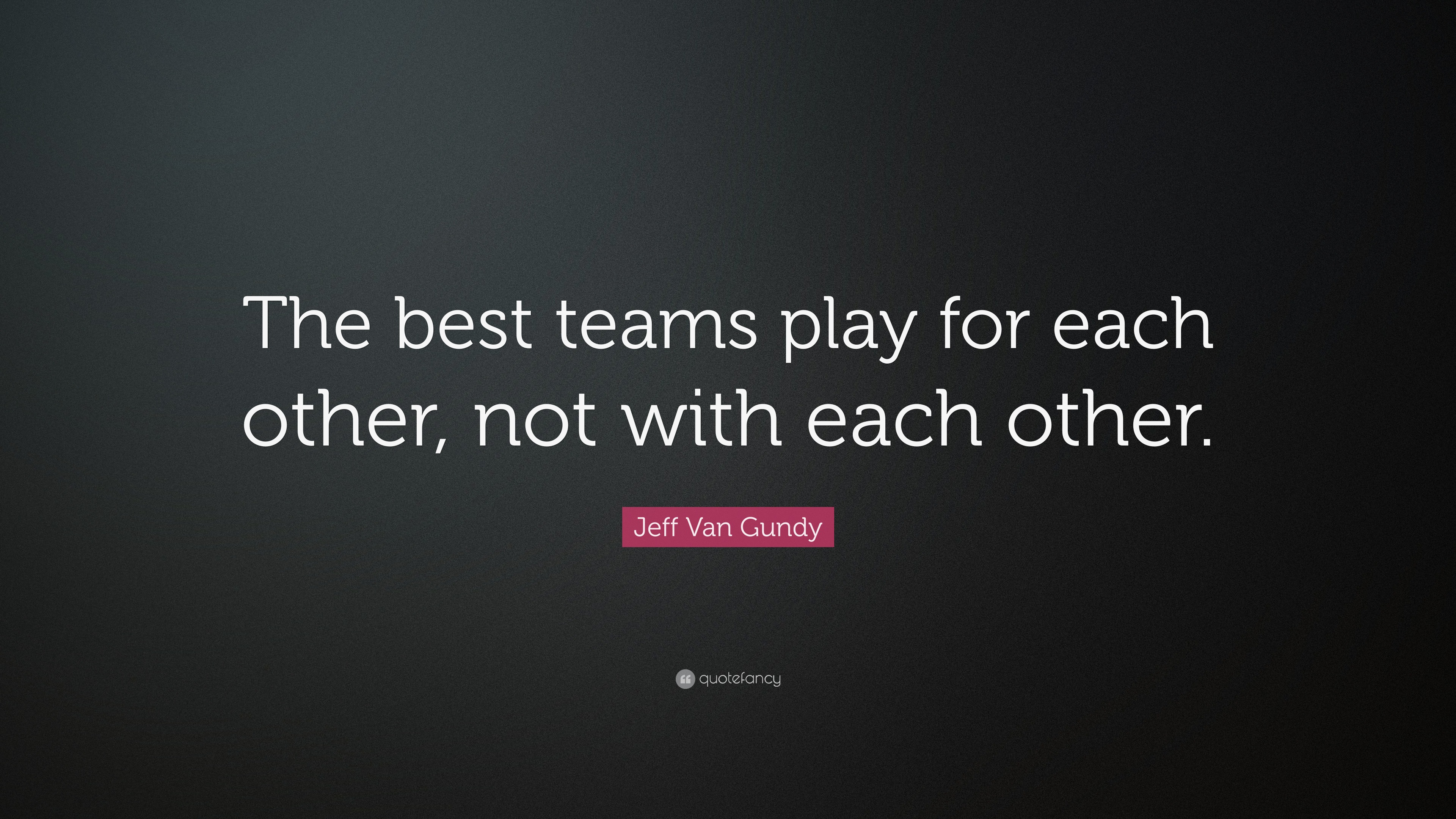 Jeff Van Gundy Quote: “The best teams play for each other, not with ...