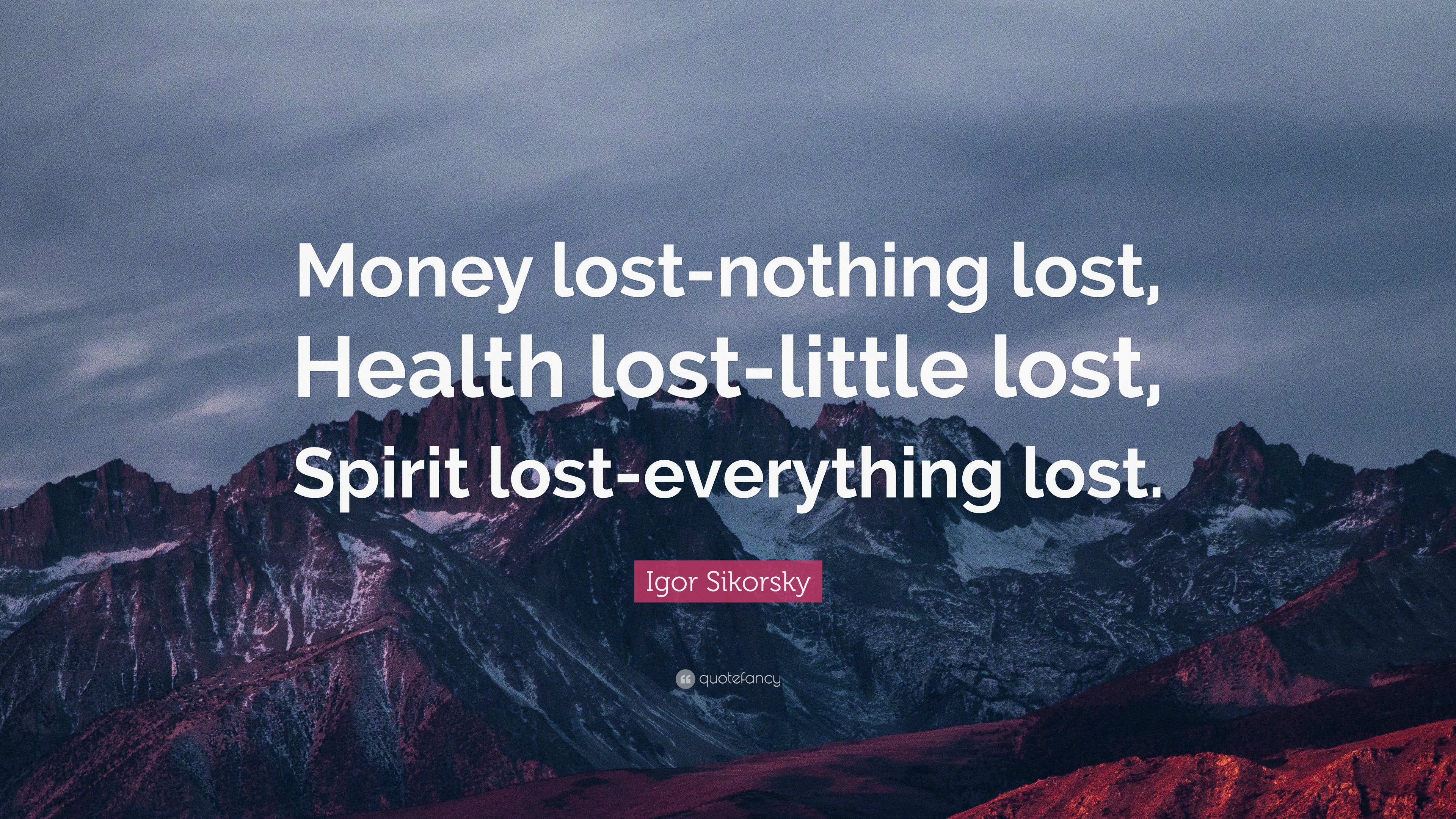 Igor Sikorsky Quote: "Money lost-nothing lost, Health lost-little lost, Spirit lost-everything ...