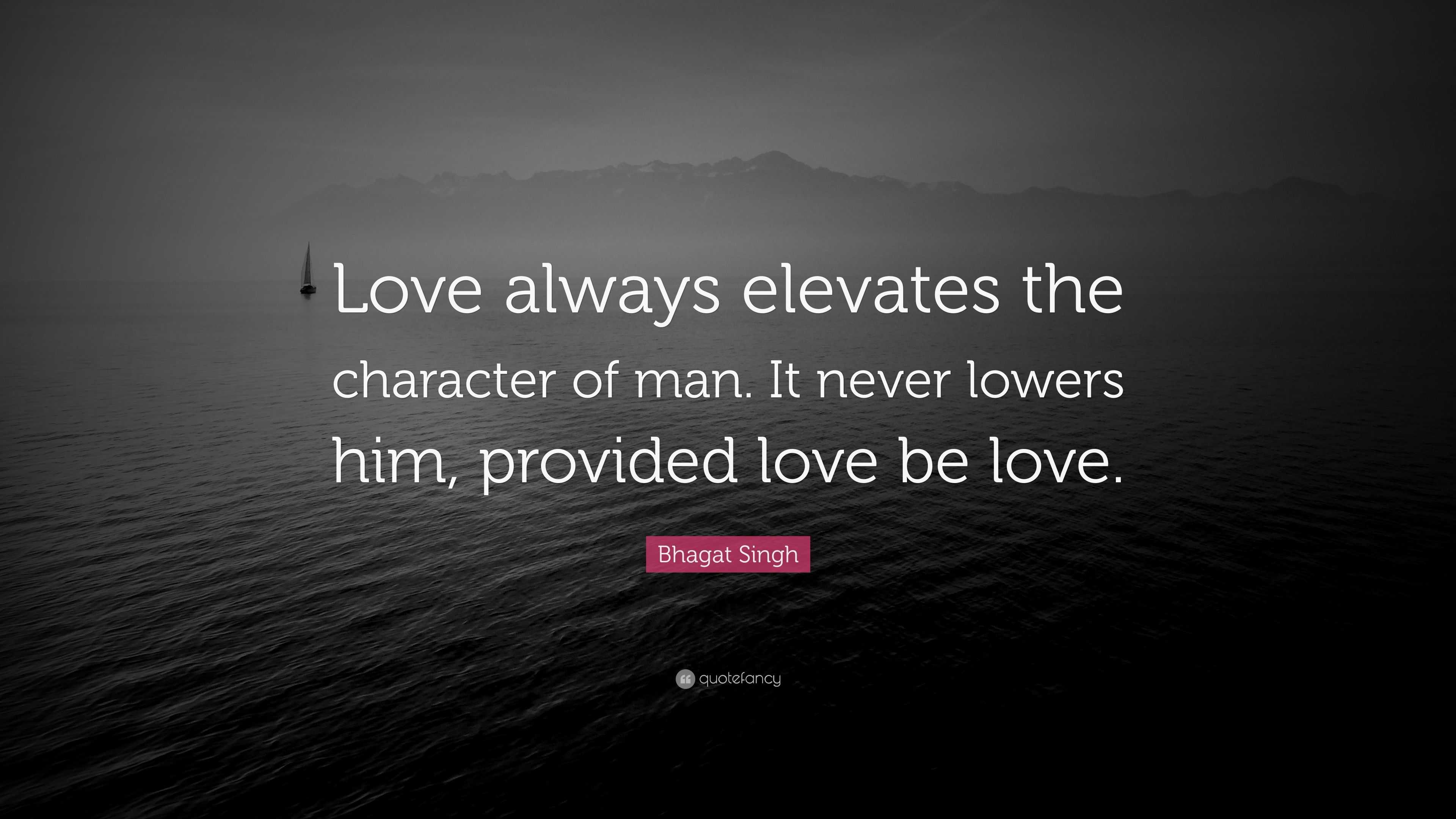 Bhagat Singh Quote: “Love always elevates the character of man. It ...