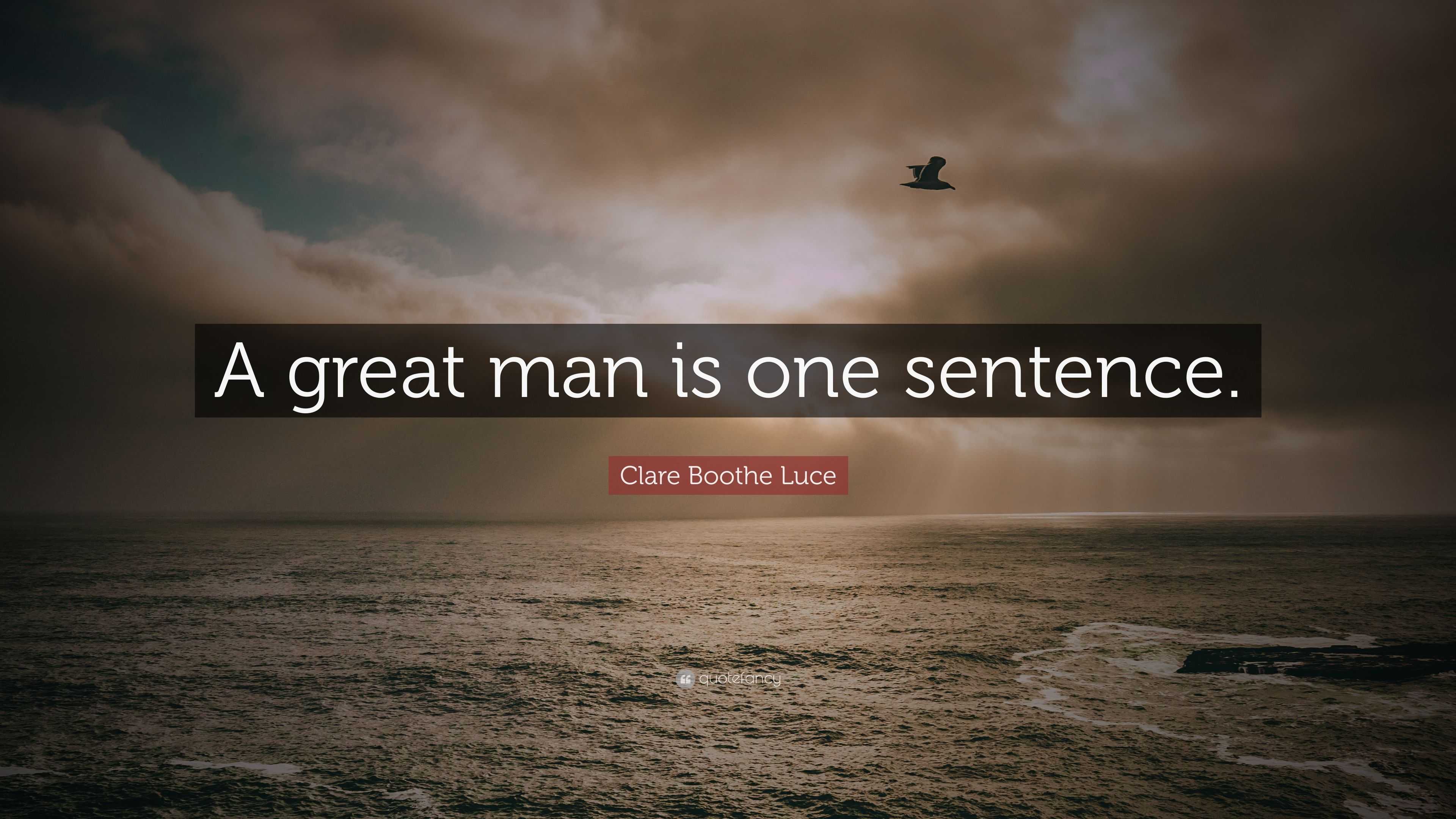A great man is one sentence. 