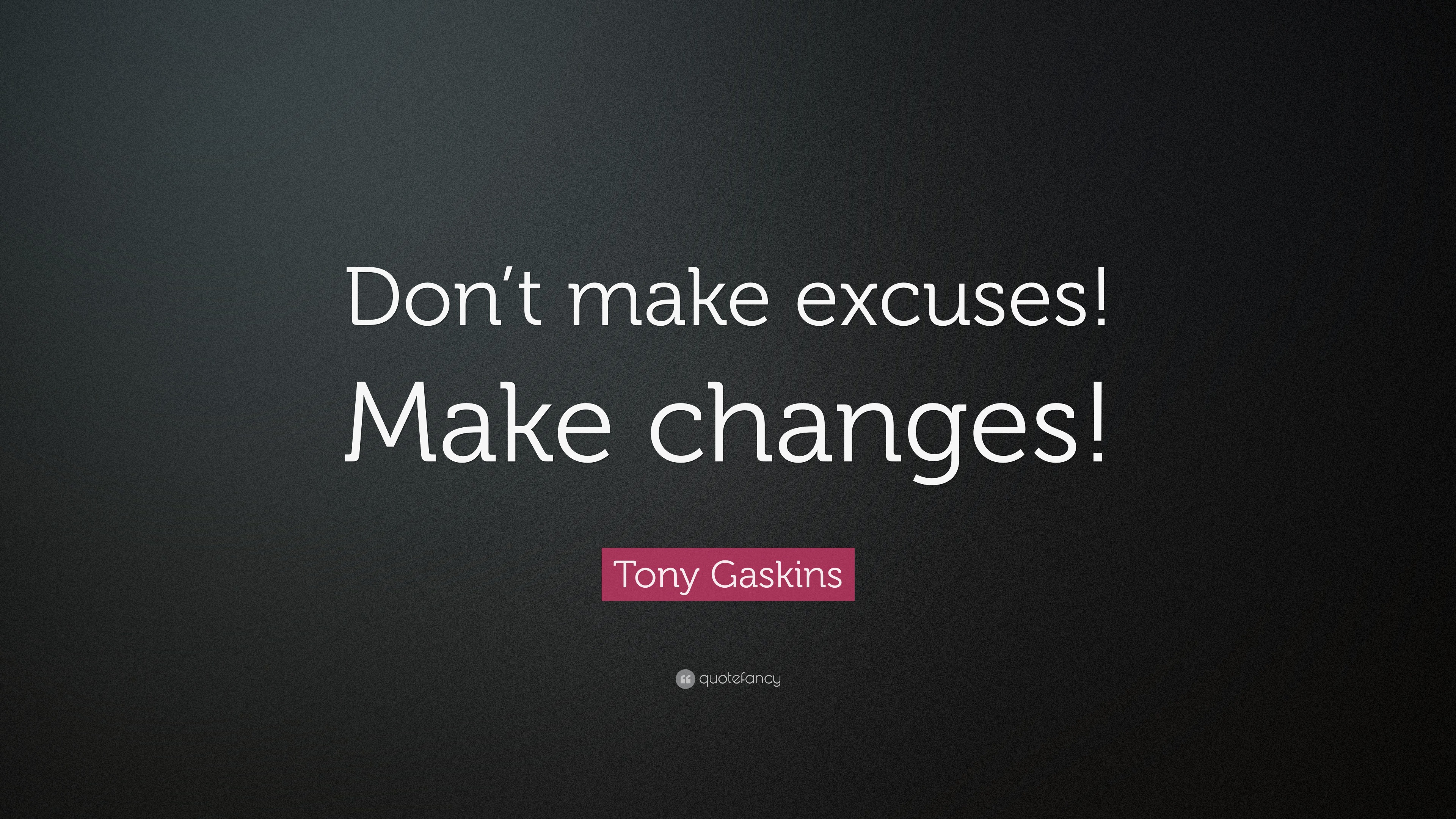 Tony Gaskins Quote: “Don’t make excuses! Make changes!”