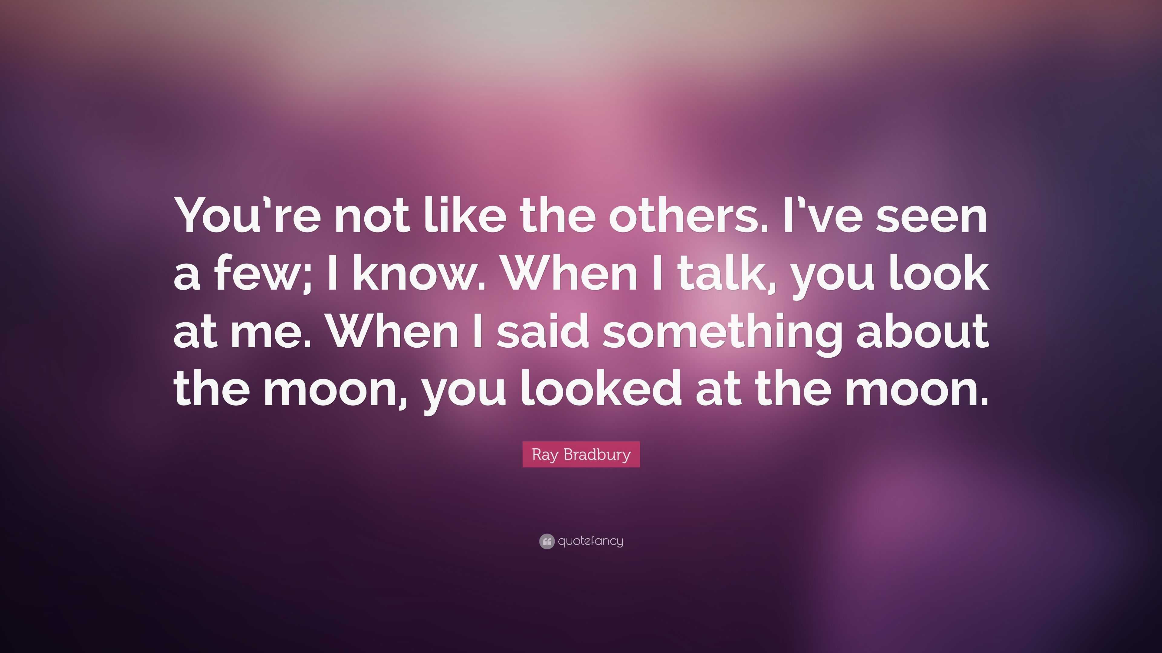 Ray Bradbury Quote: “You’re not like the others. I’ve seen a few; I ...