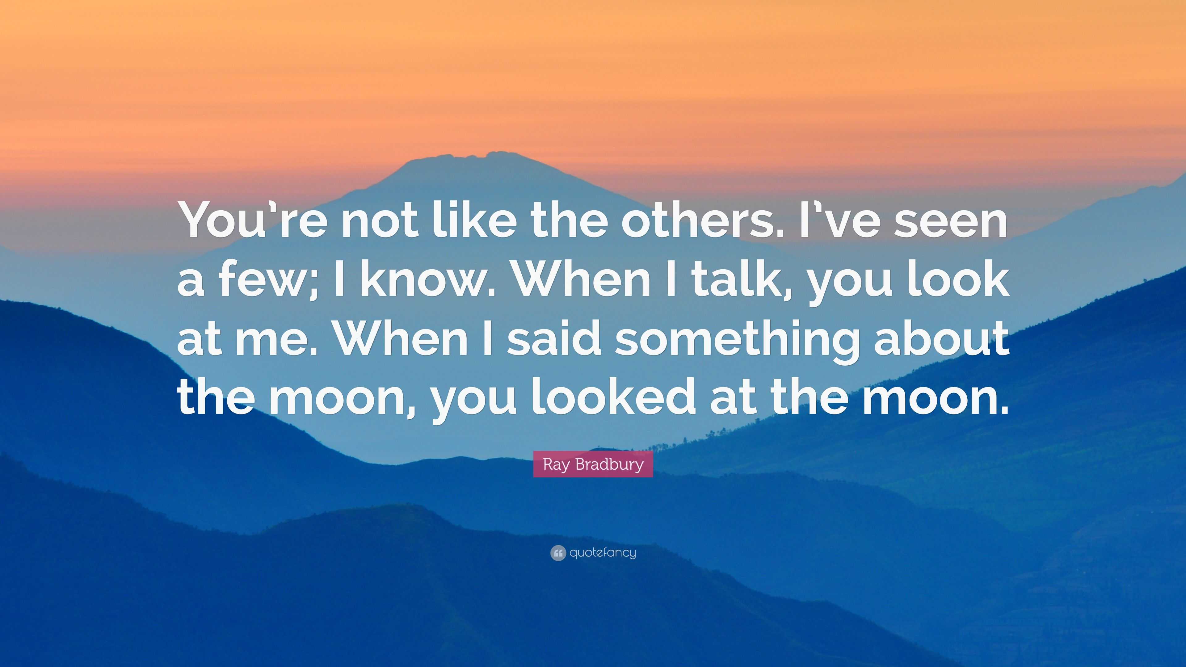 Ray Bradbury Quote: “You’re not like the others. I’ve seen a few; I ...