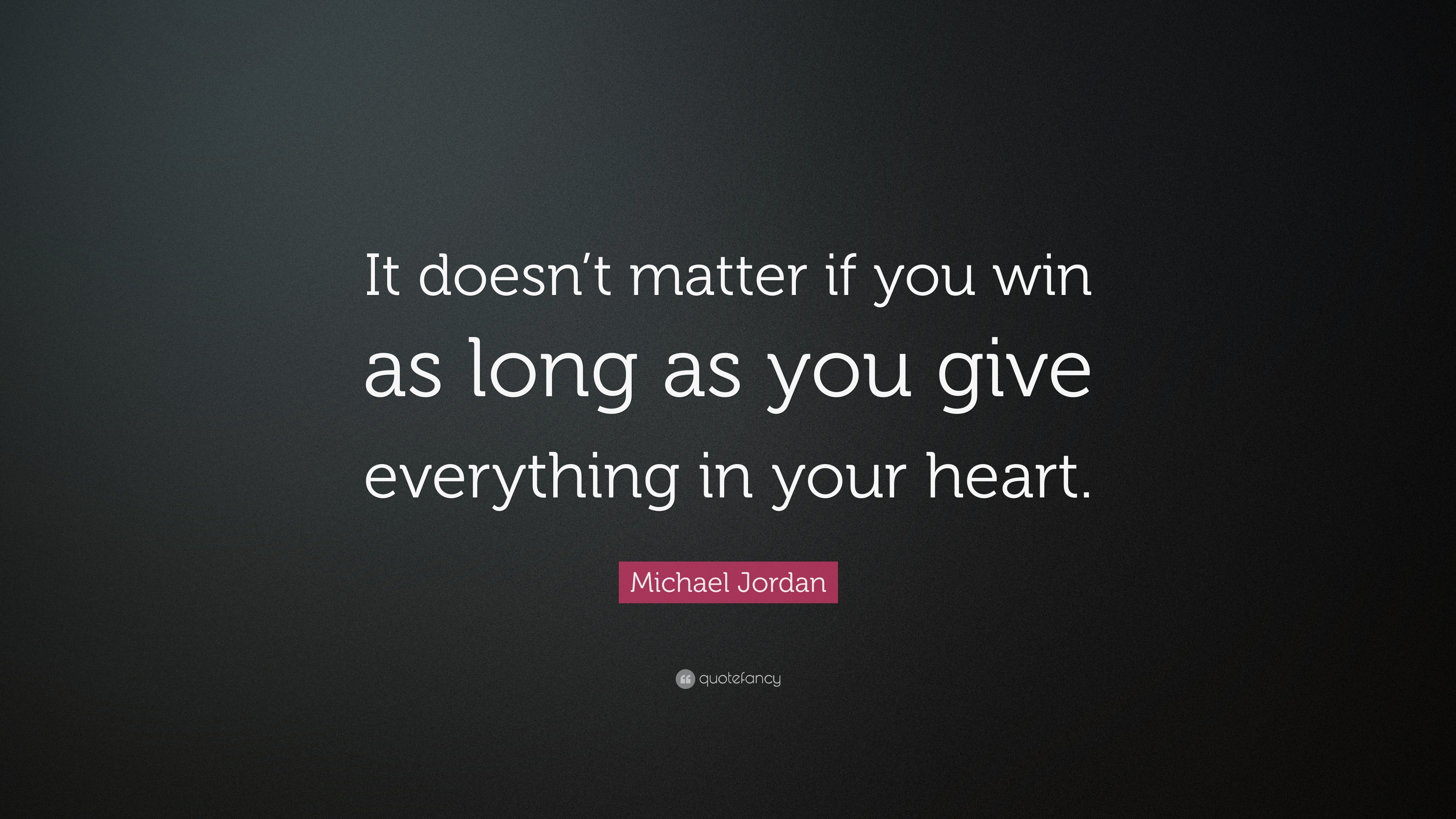 Michael Jordan Quote: “It doesn’t matter if you win as long as you give ...