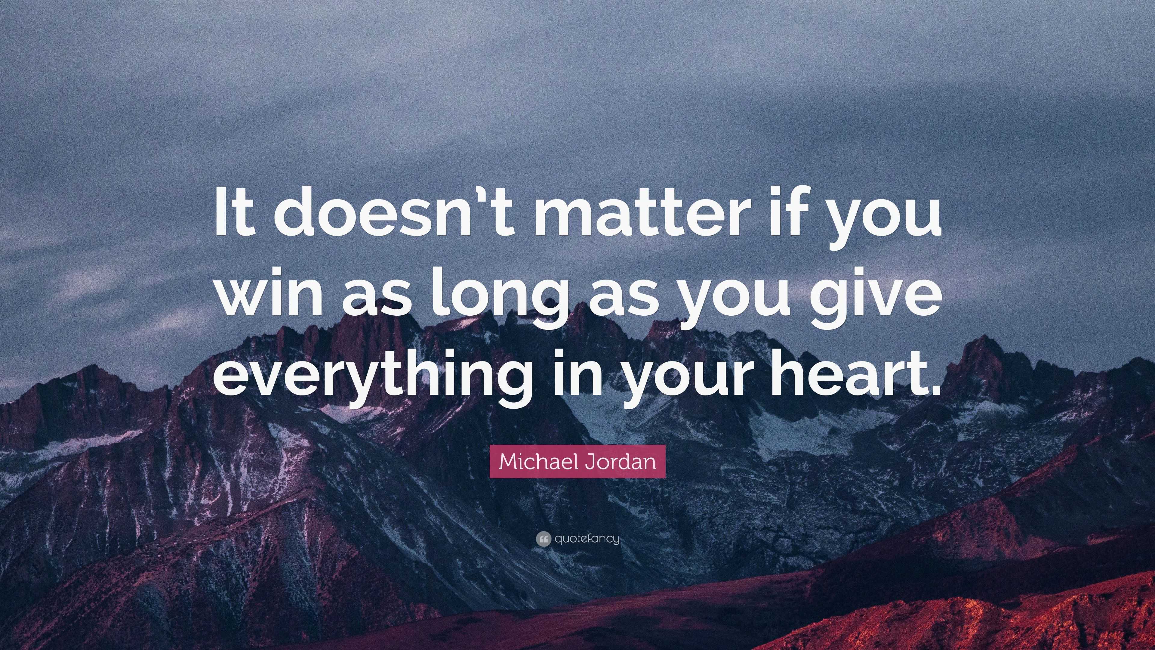 Michael Jordan Quote: “It doesn’t matter if you win as long as you give ...