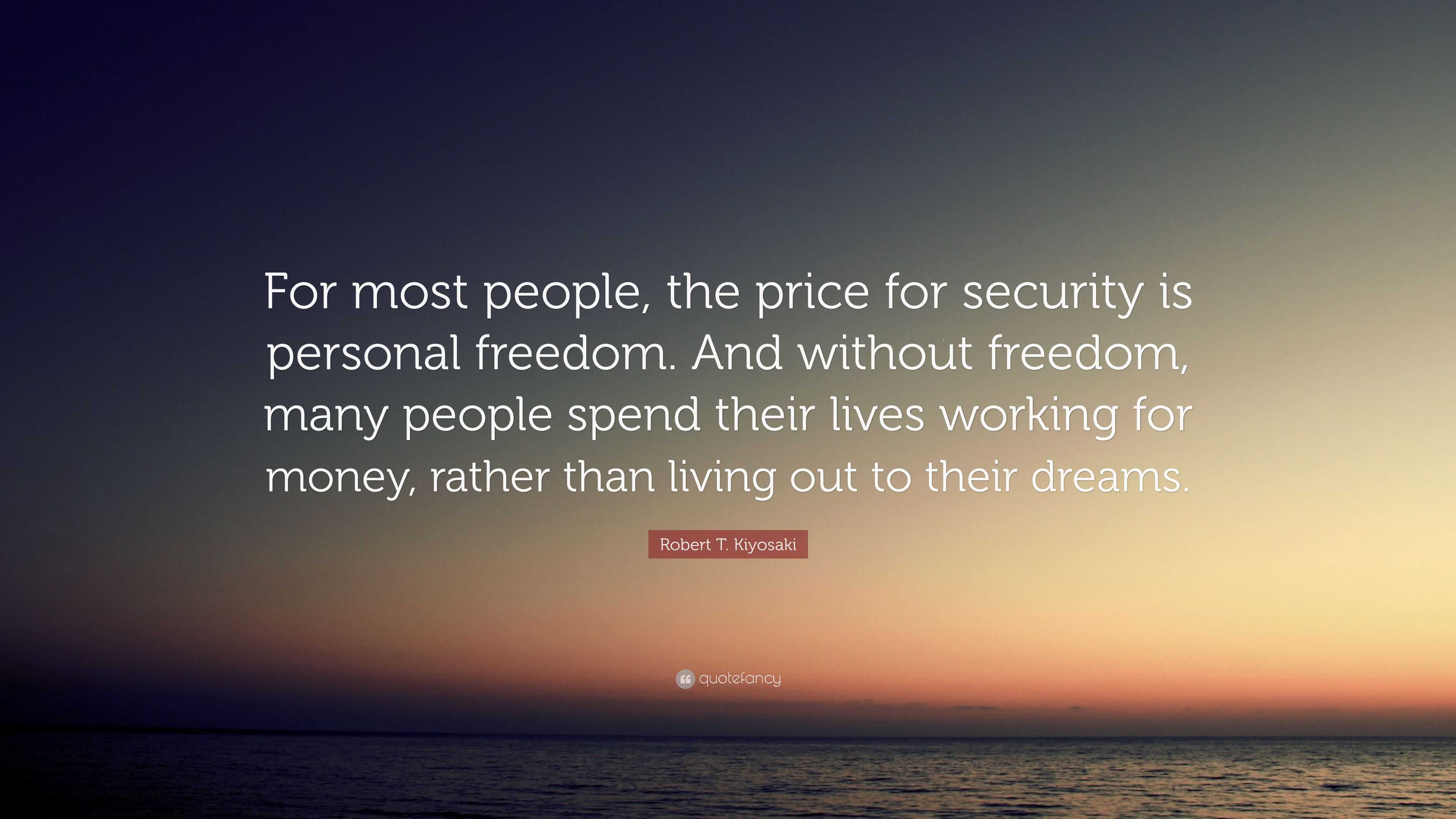 Robert T. Kiyosaki Quote: “For most people, the price for security is ...