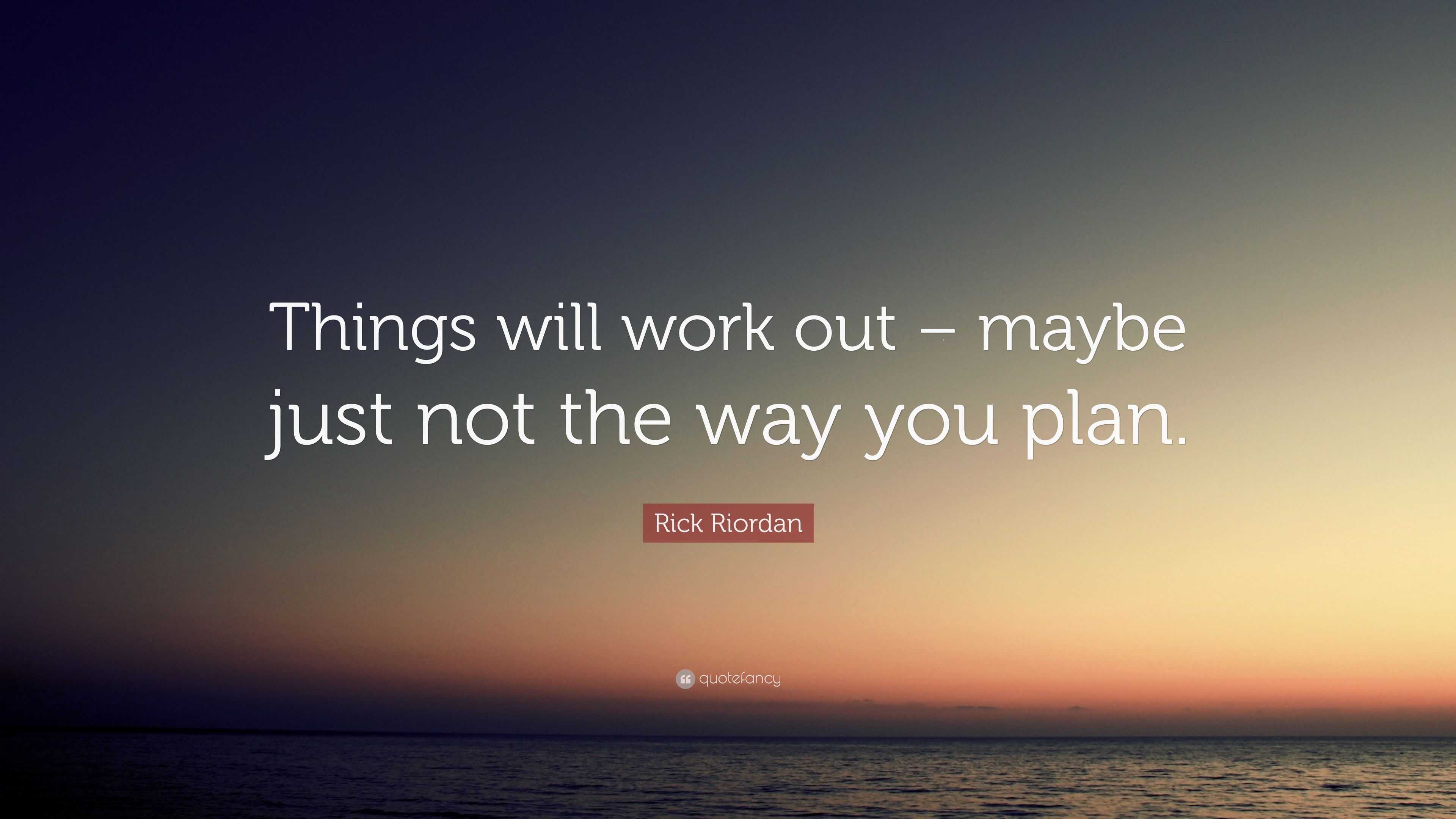 Rick Riordan Quote: “Things will work out – maybe just not the way you ...