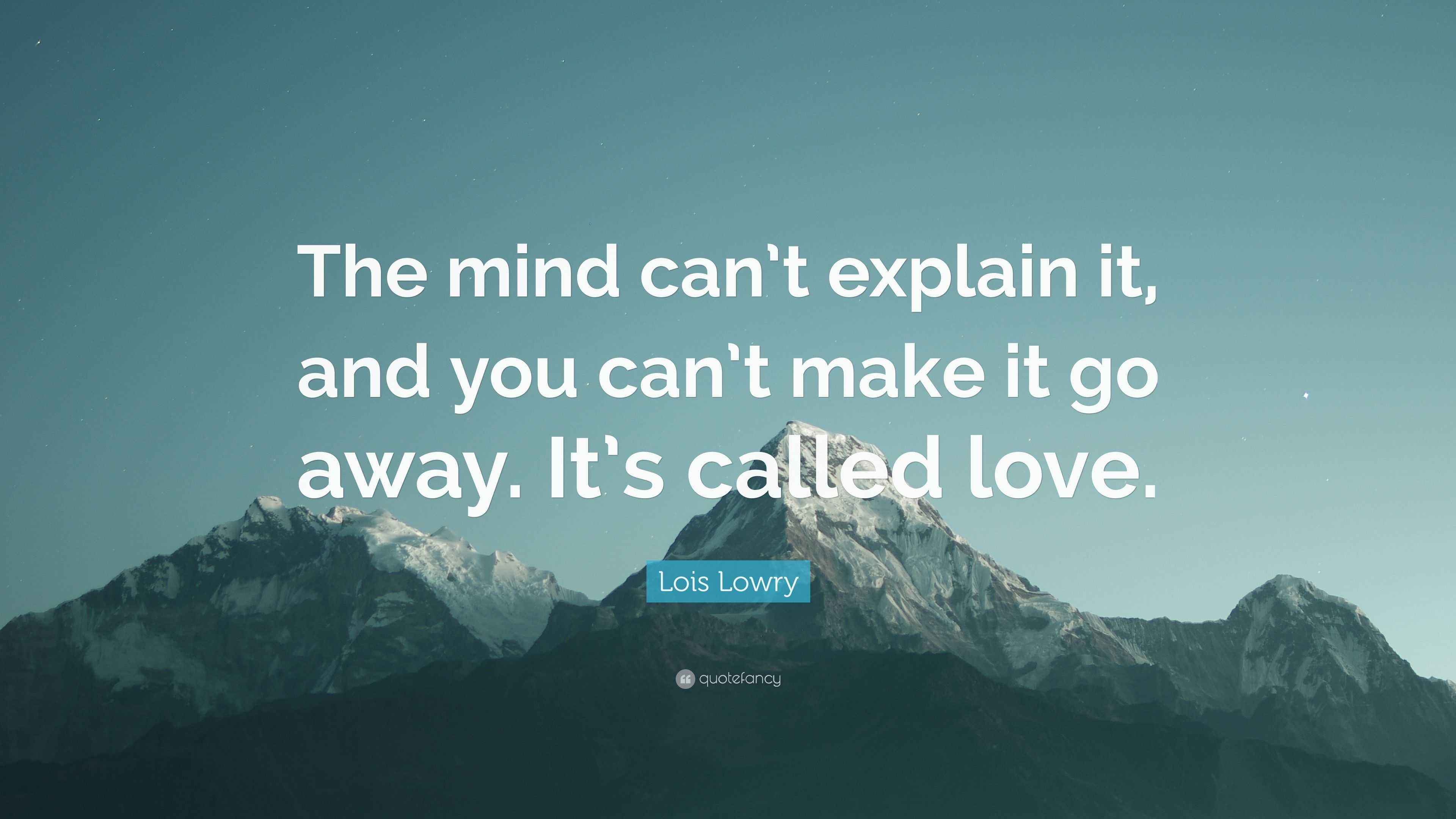 Lois Lowry Quote The Mind Can t Explain It And You Can t Make It Go Away It s Called Love 