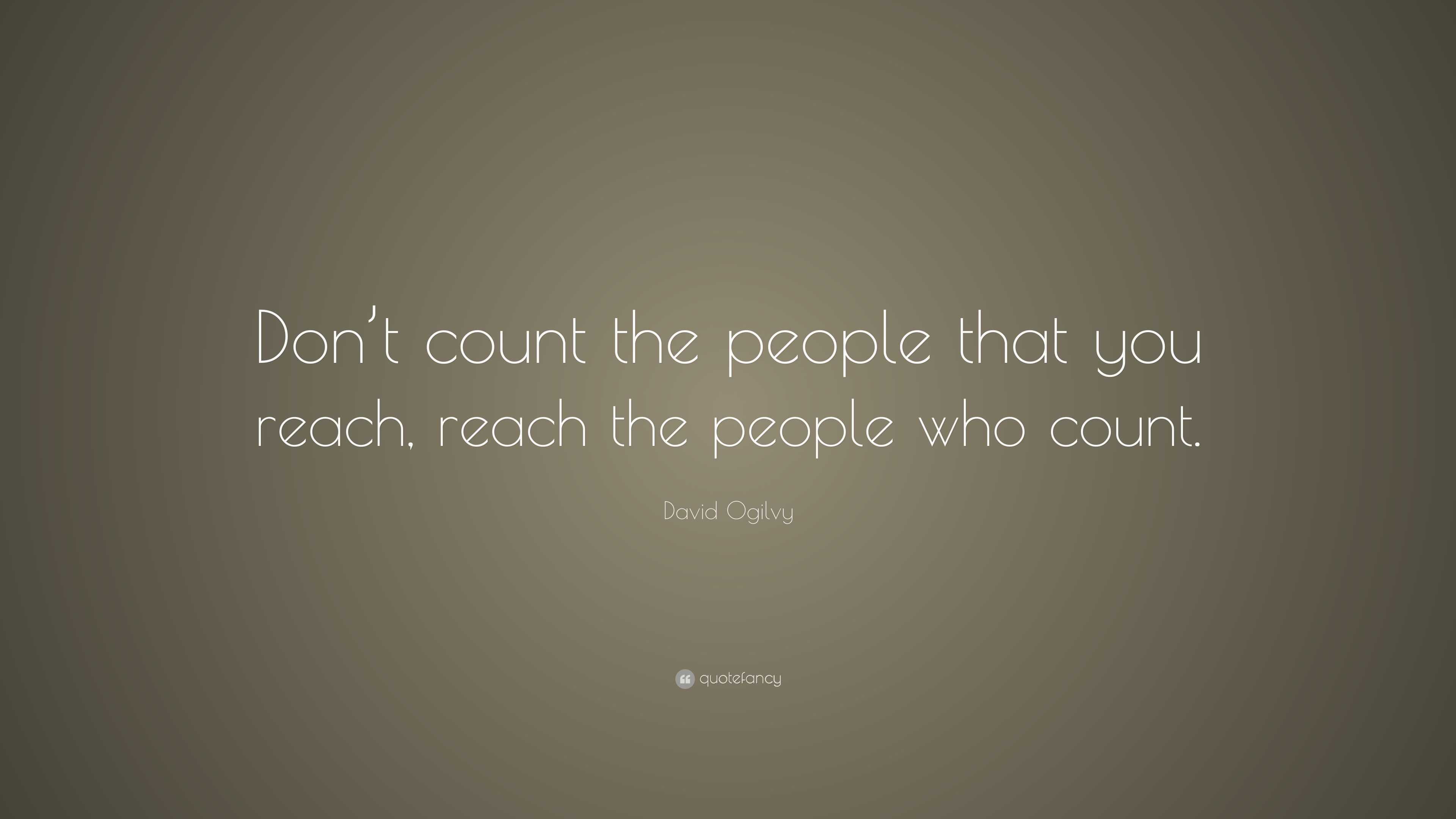 David Ogilvy Quote: “Don’t count the people that you reach, reach the ...