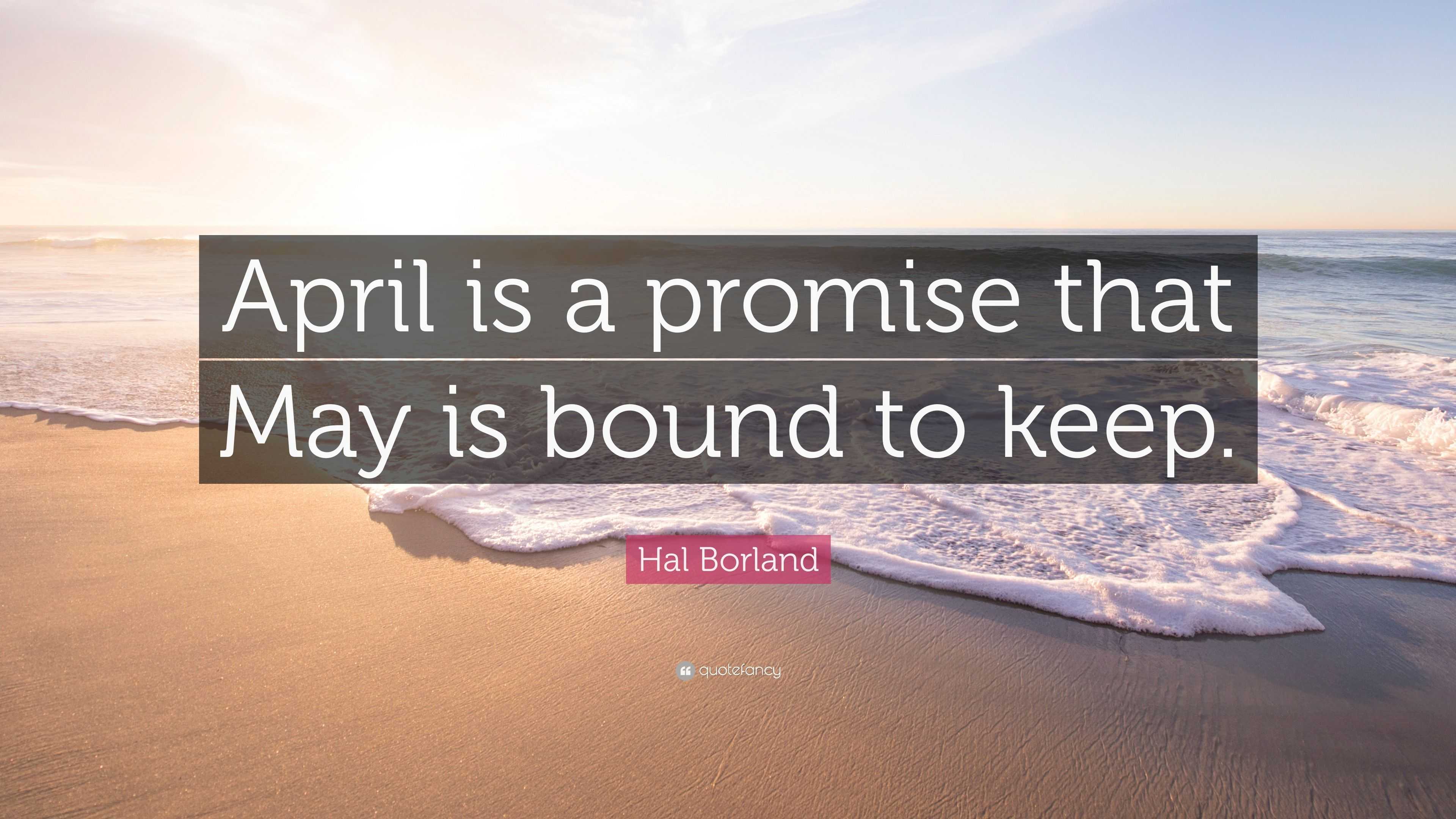 April is a promise that may is bound to keep.