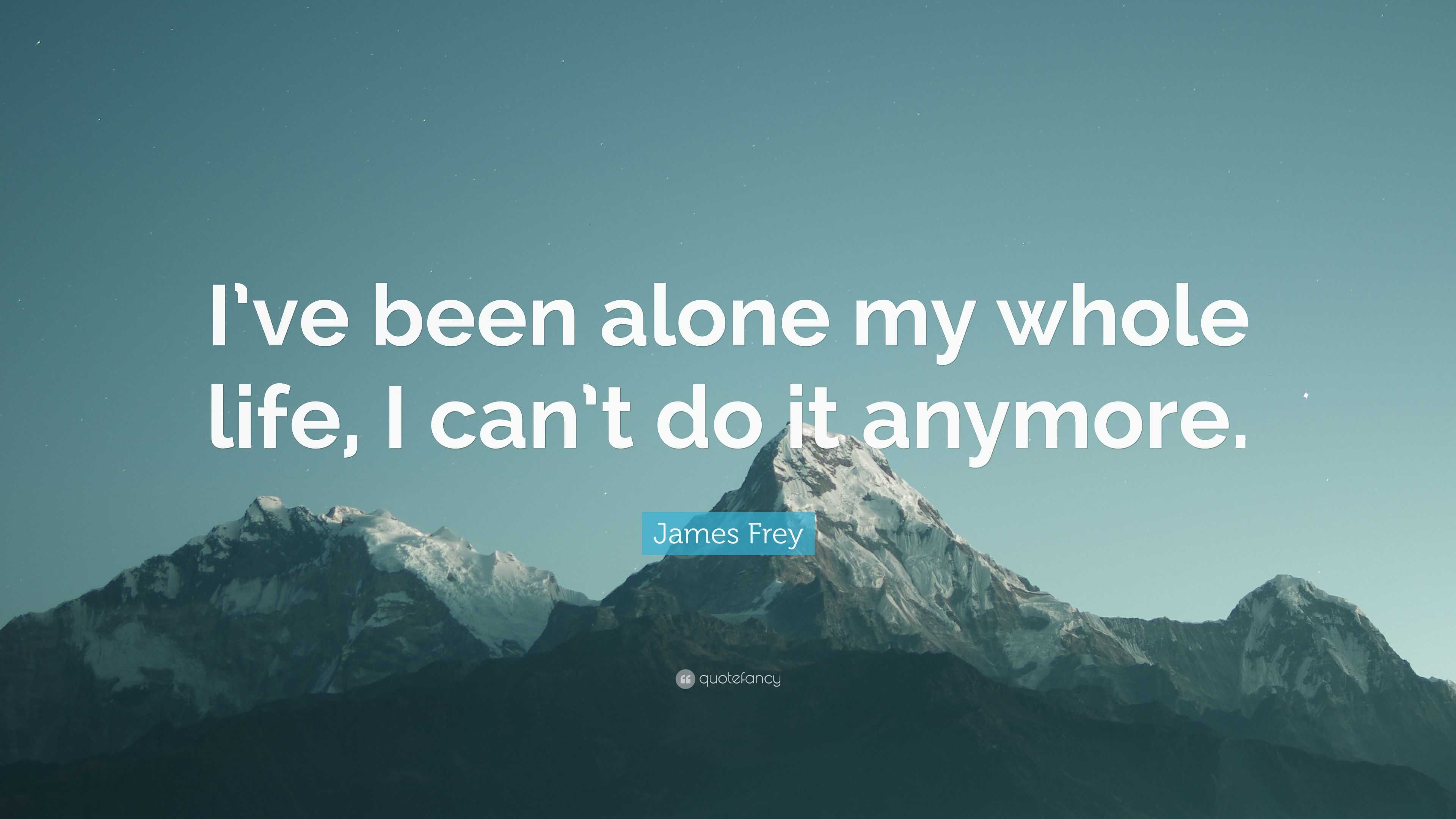 James Frey Quote: “I’ve been alone my whole life, I can’t do it anymore.”