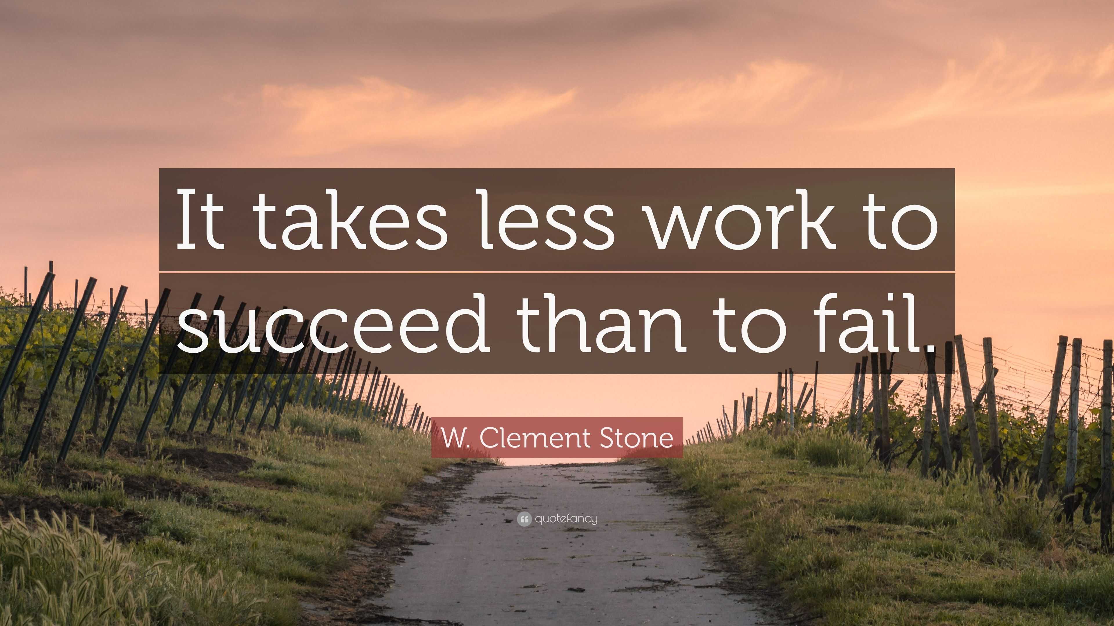 W. Clement Stone Quote: “It takes less work to succeed than to fail.”