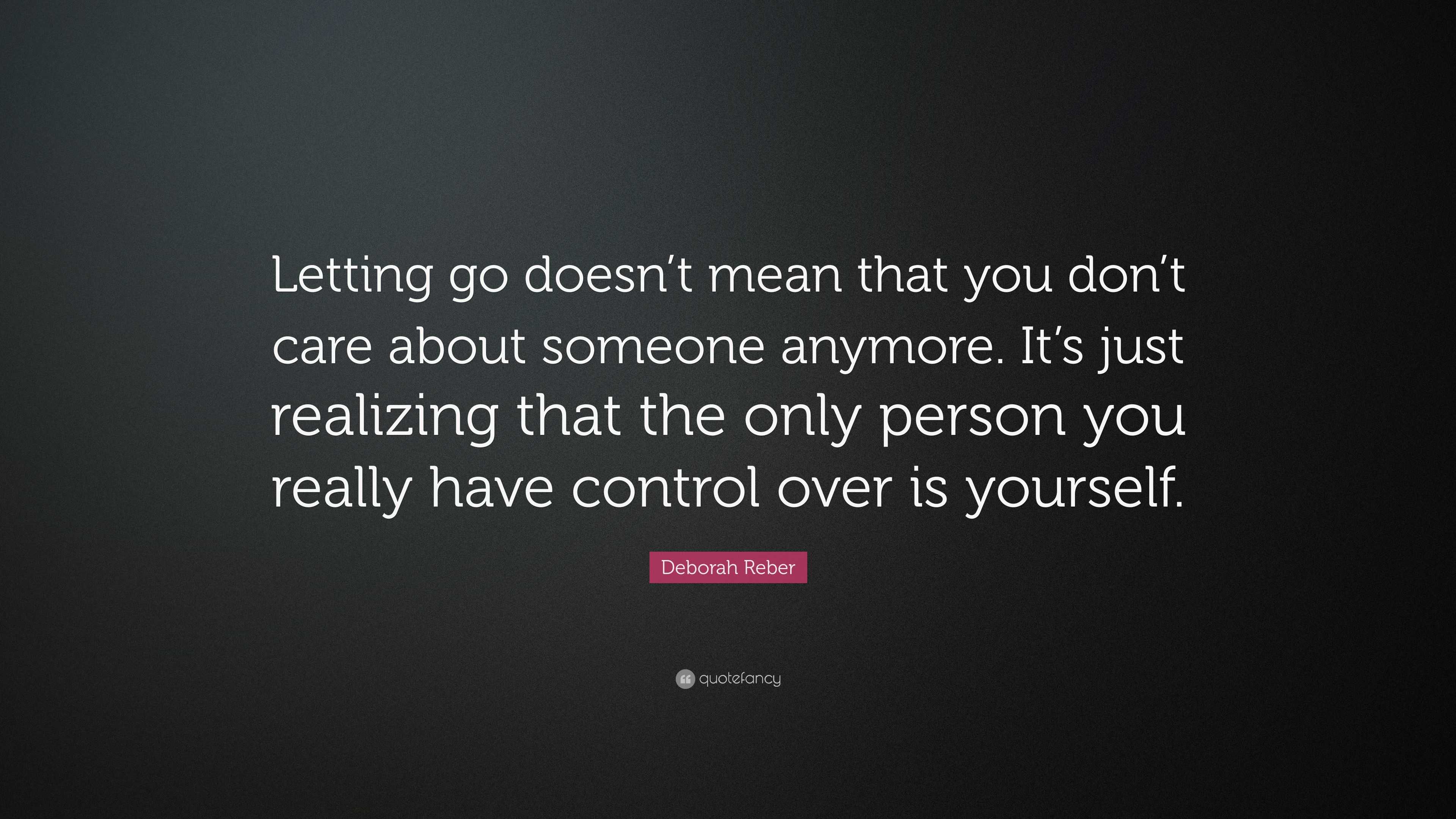 Deborah Reber Quote: “Letting Go Doesn’t Mean That You Don’t Care About ...