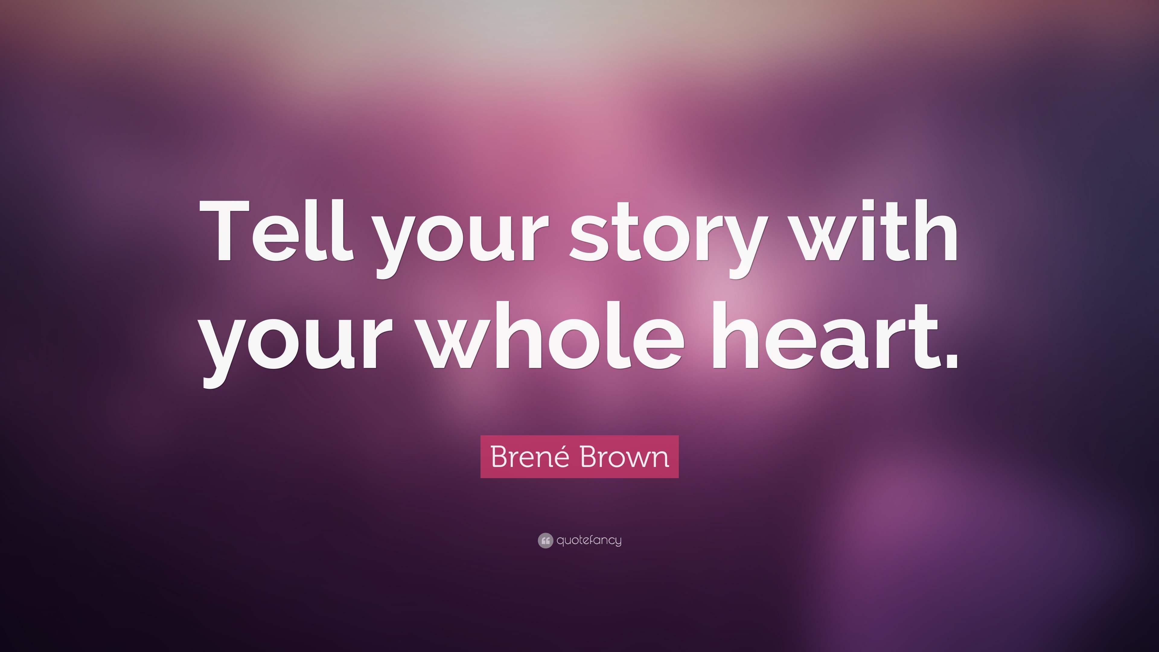 Brené Brown Quote “Tell your story with your whole heart ”