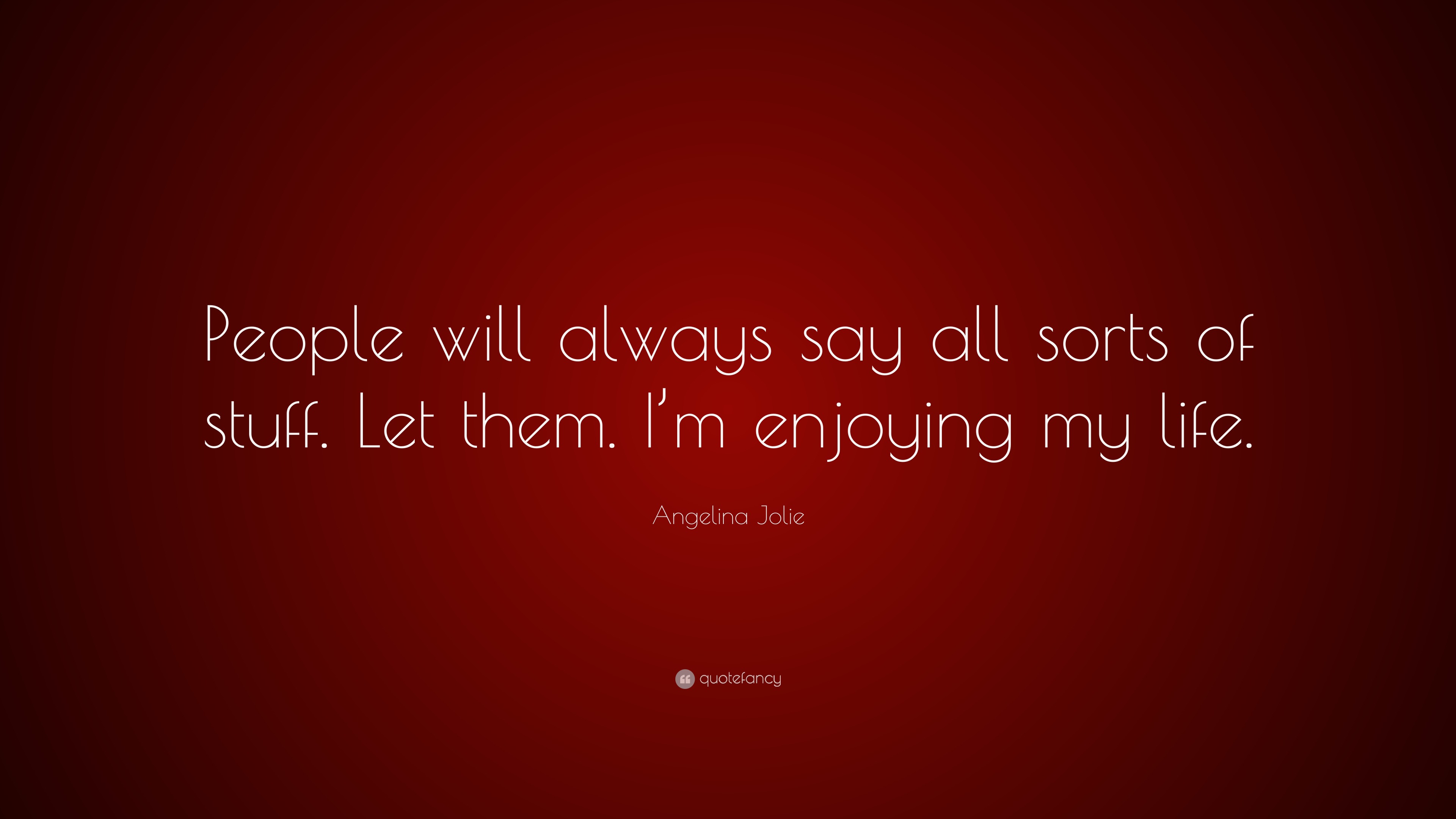 Angelina Jolie Quote: “People will always say all sorts of stuff. Let ...