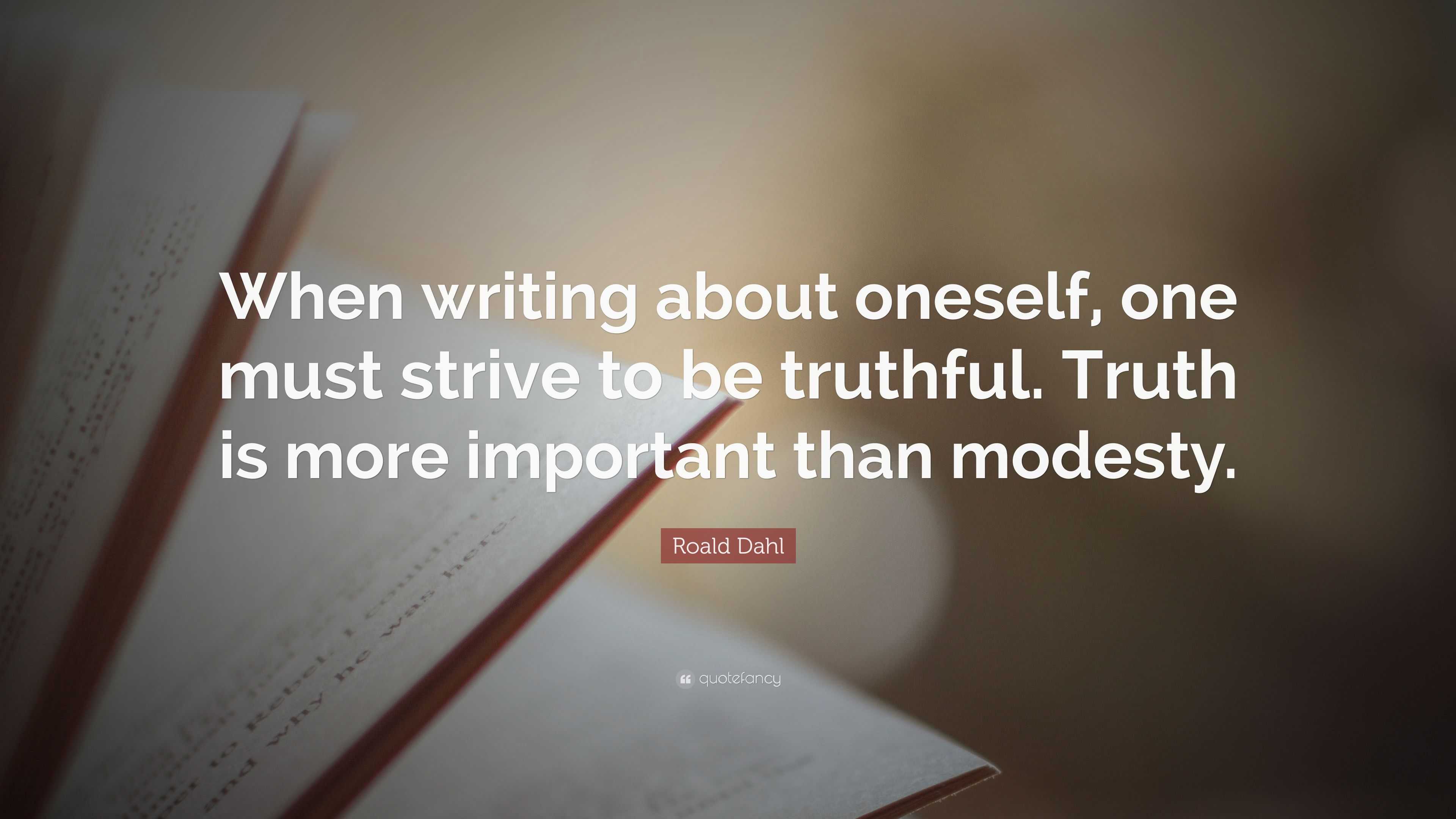 Roald Dahl Quote: “When writing about oneself, one must strive to be ...