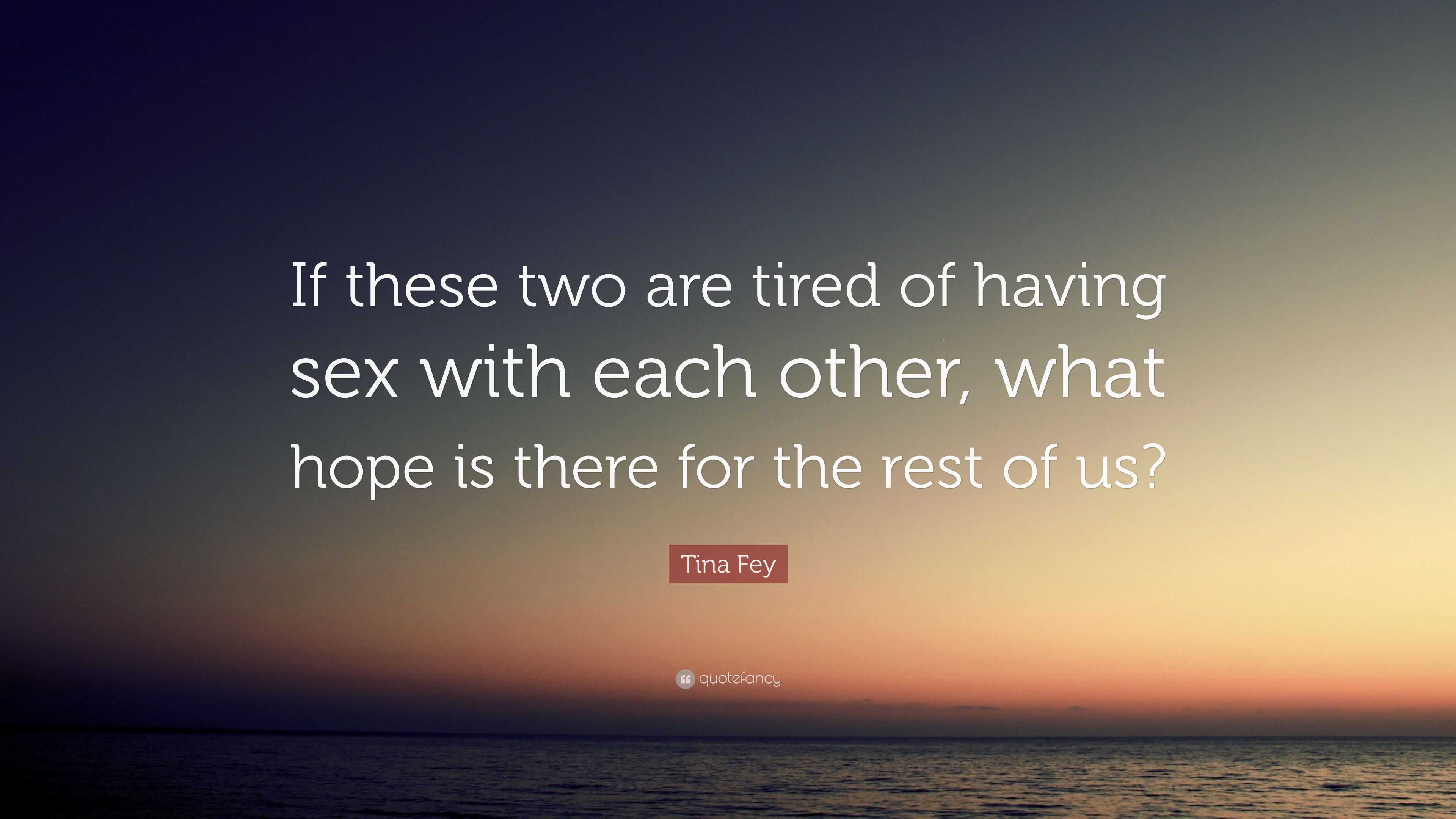 Tina Fey Quote: “If these two are tired of having sex with each other, what  hope