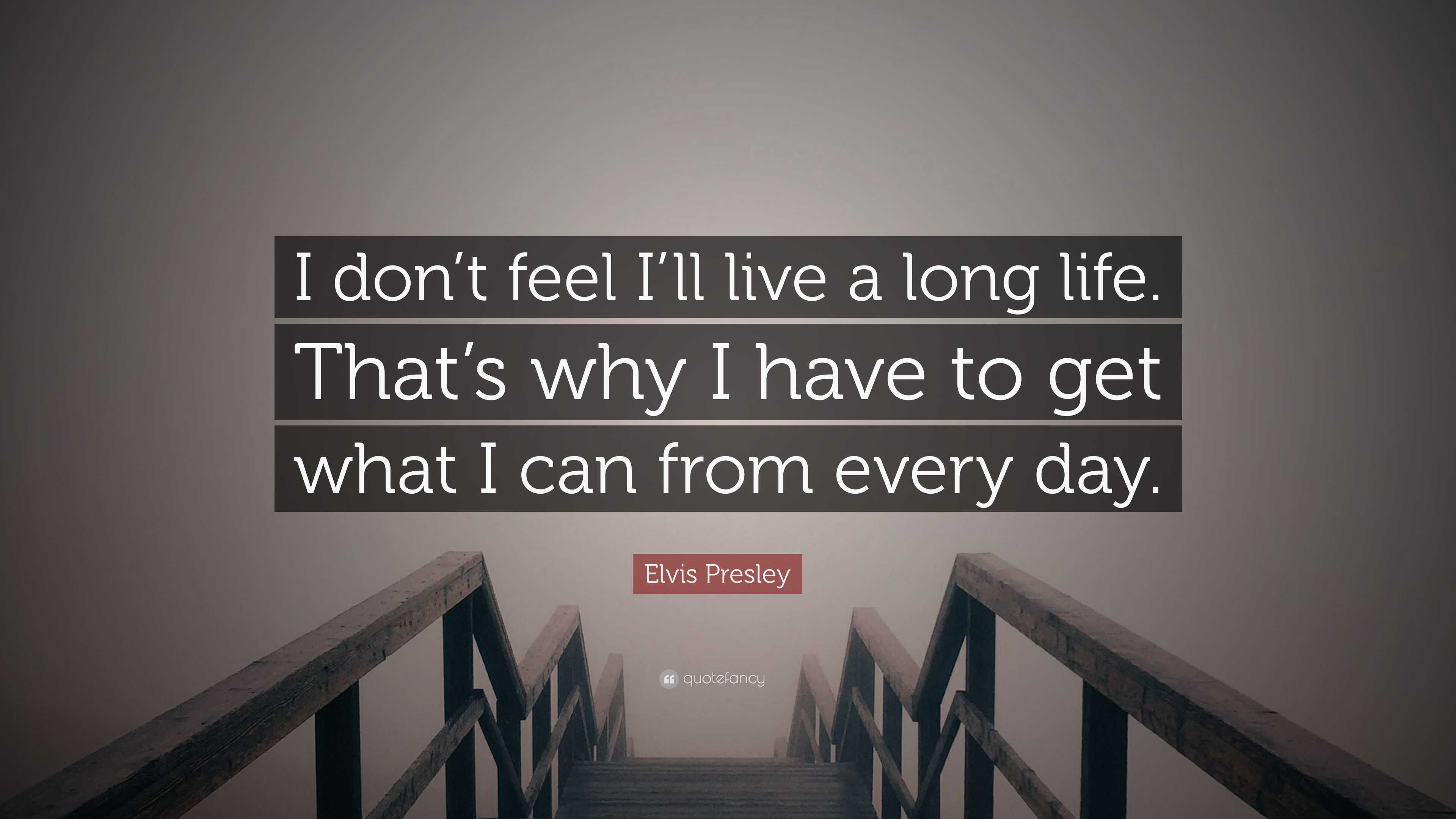 Elvis Presley Quote “I don t feel I ll live a long