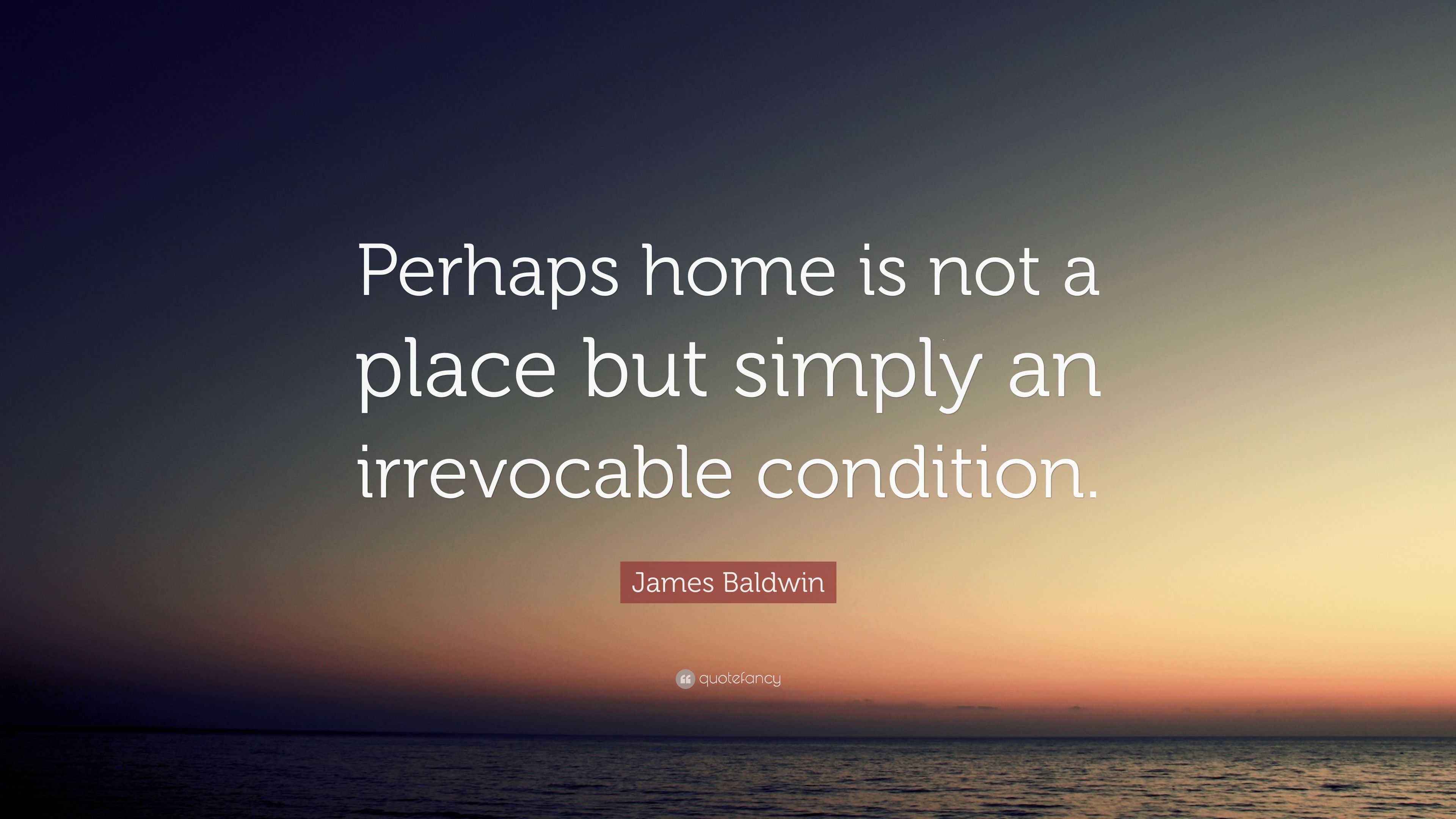 James Baldwin Quote: “Perhaps home is not a place but simply an ...