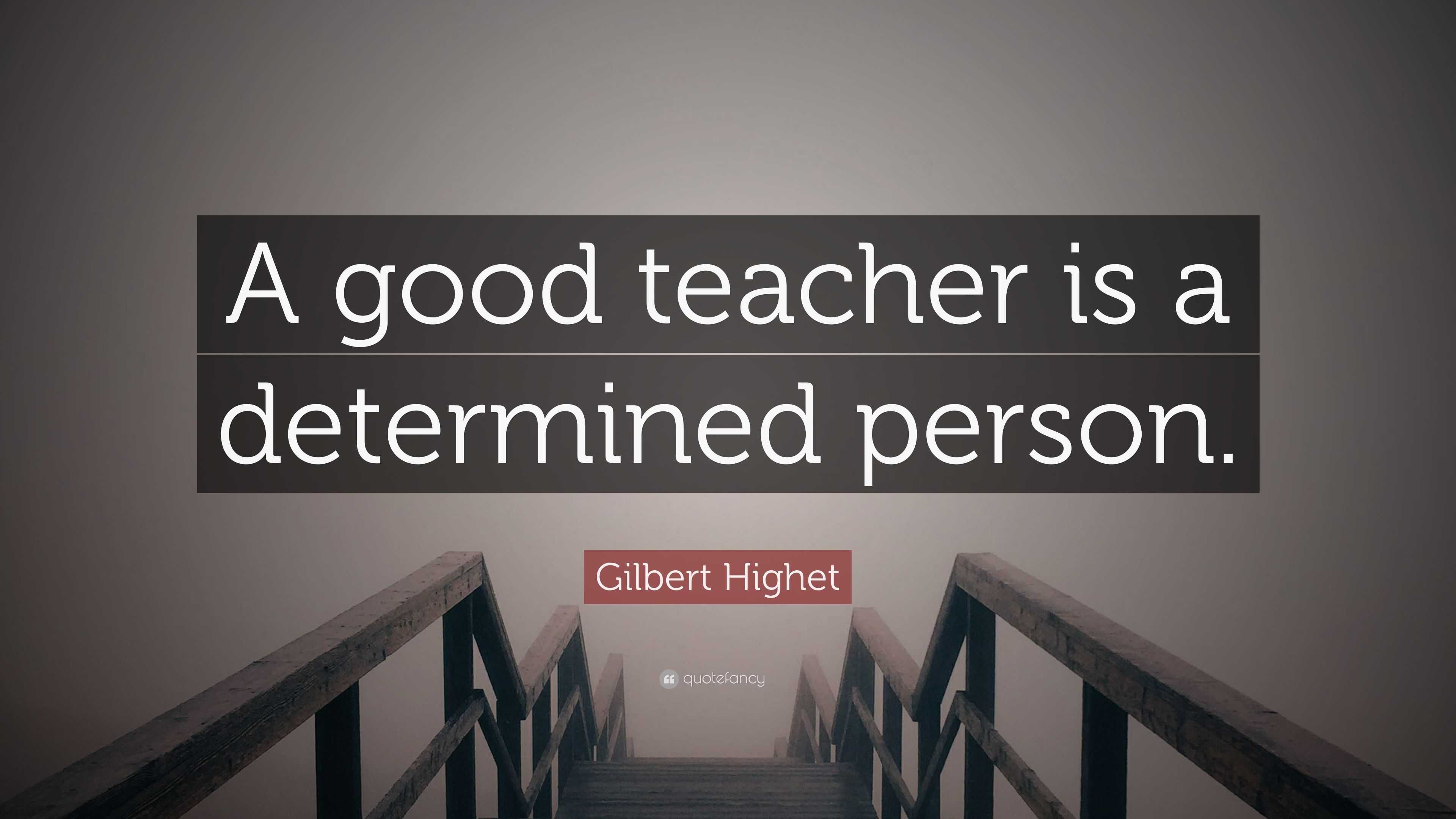 Gilbert Highet Quote: “A good teacher is a determined person.”