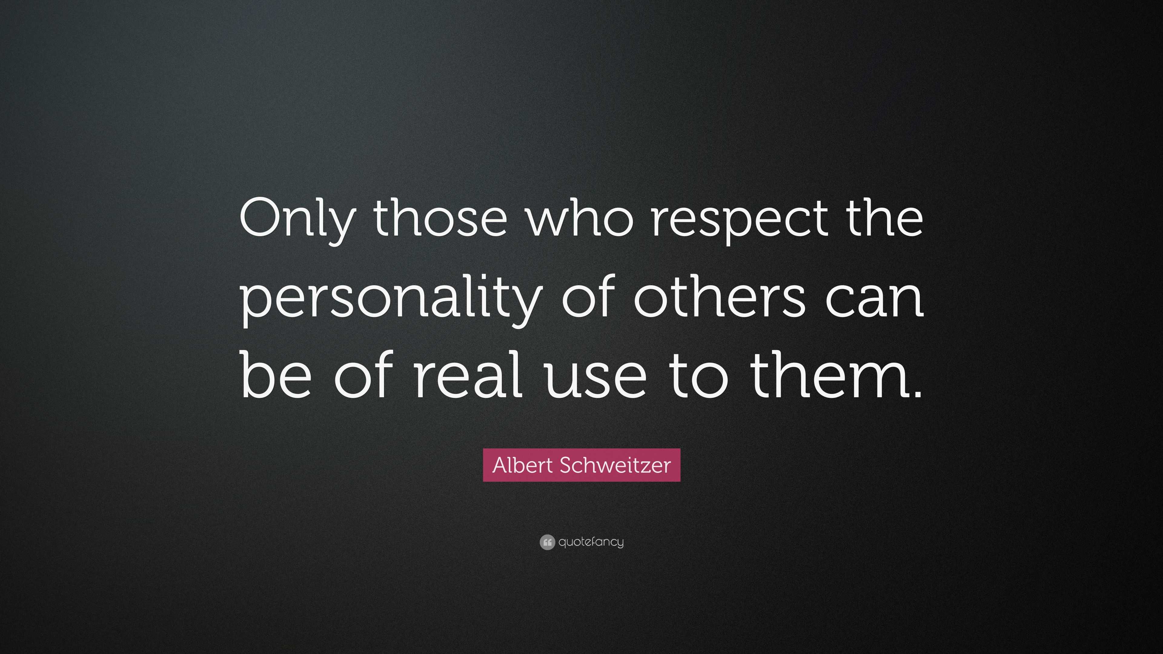 Albert Schweitzer Quote: “Only those who respect the personality of ...