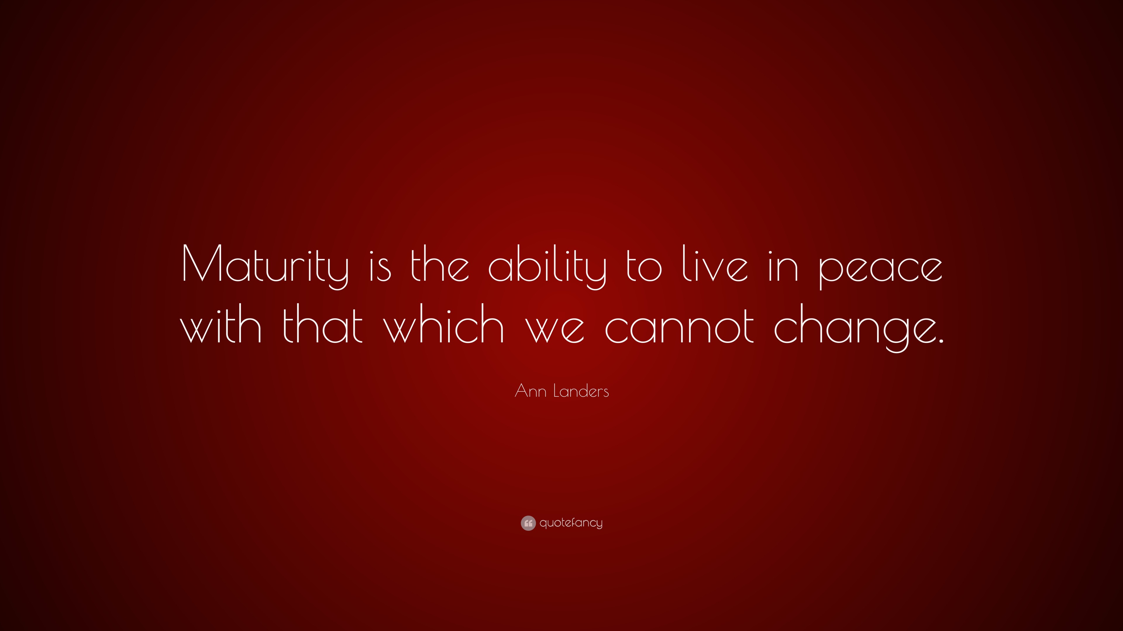 Ann Landers Quote: “Maturity Is The Ability To Live In Peace With That ...