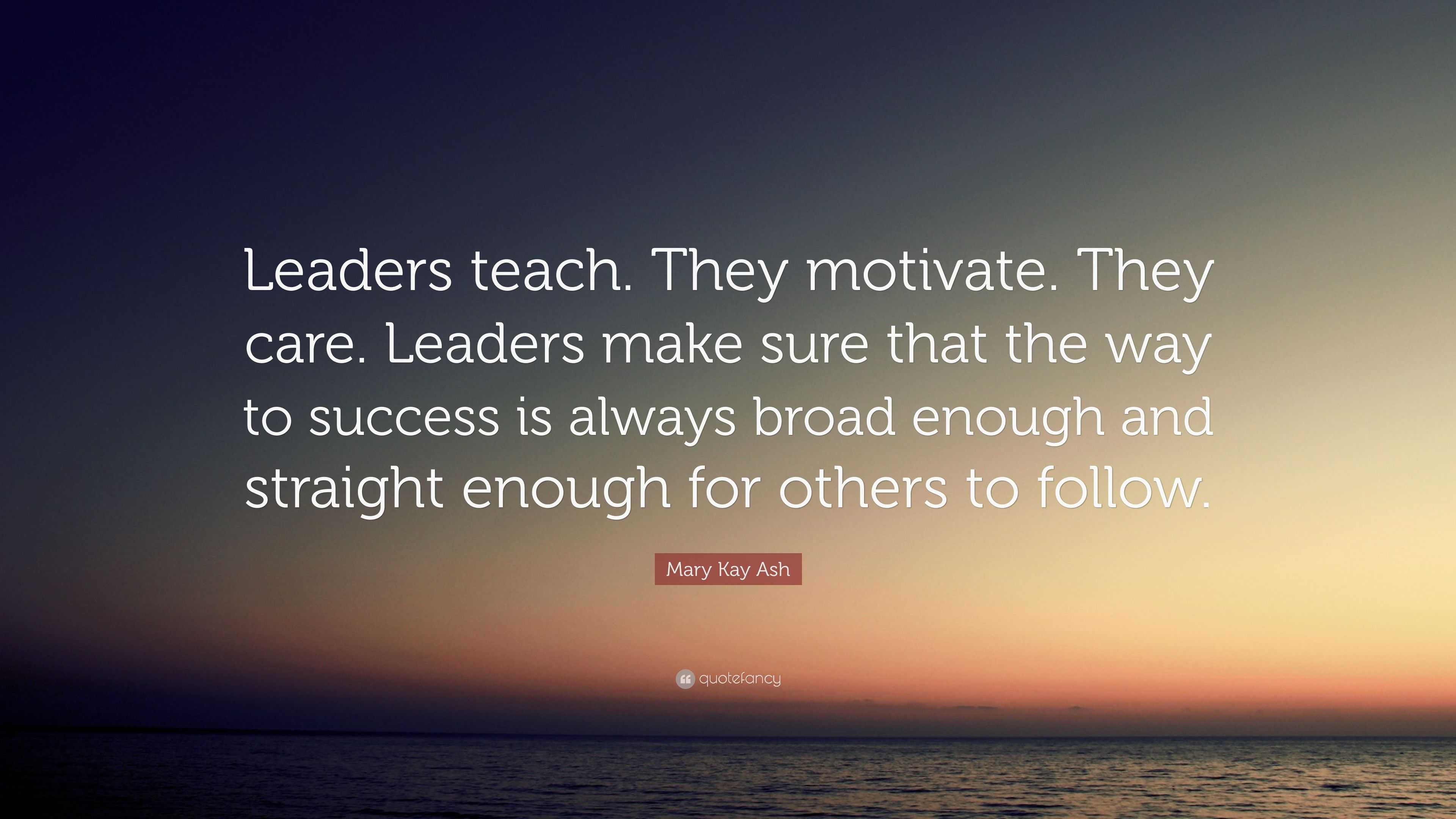 Mary Kay Ash Quote: “Leaders teach. They motivate. They care. Leaders ...