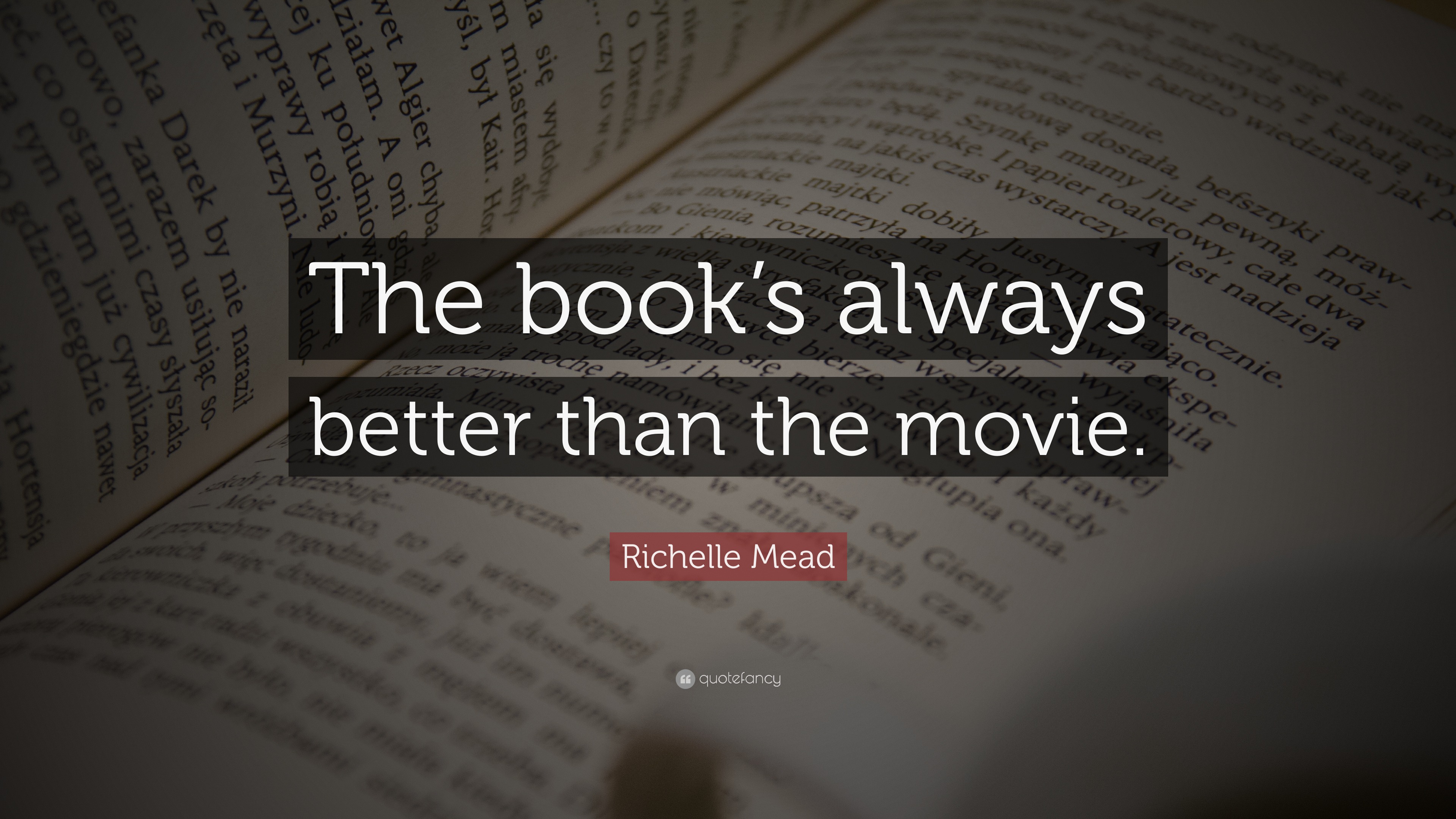 Richelle Mead Quote: “The book's always better than the movie.”