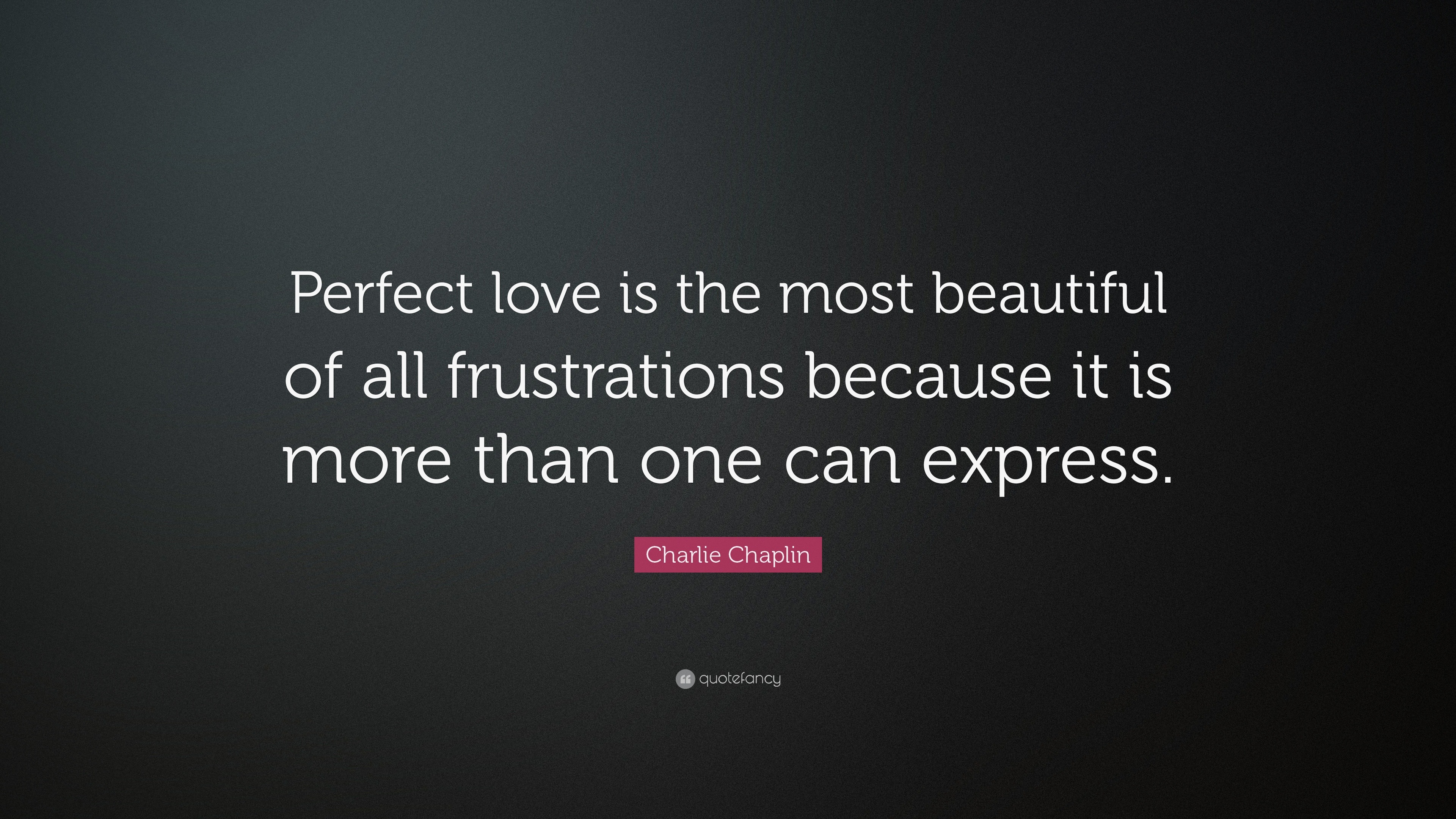 Charlie Chaplin Quote: “Perfect love is the most beautiful of all