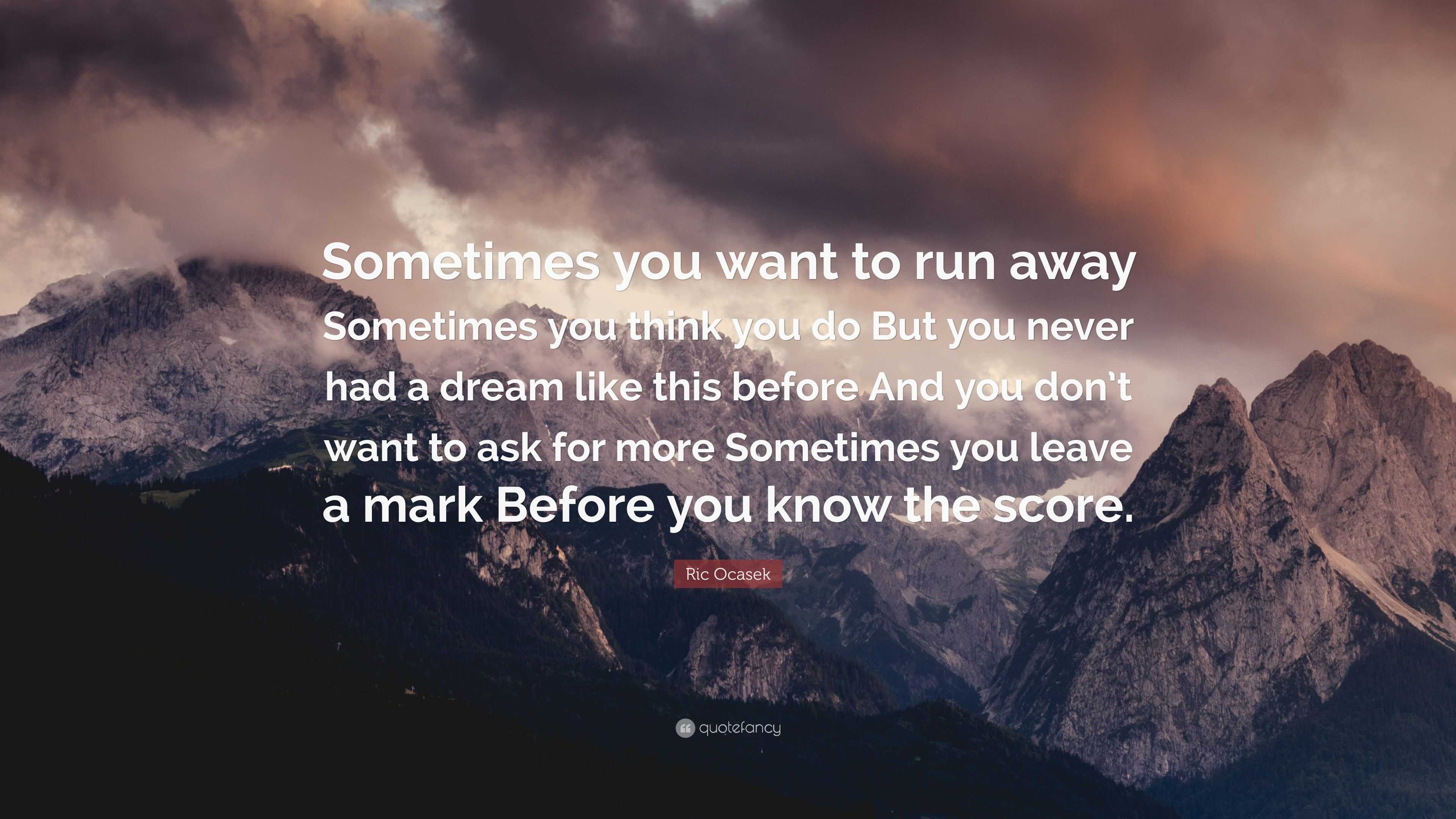 Ric Ocasek Quote: “Sometimes you want to run away Sometimes you think