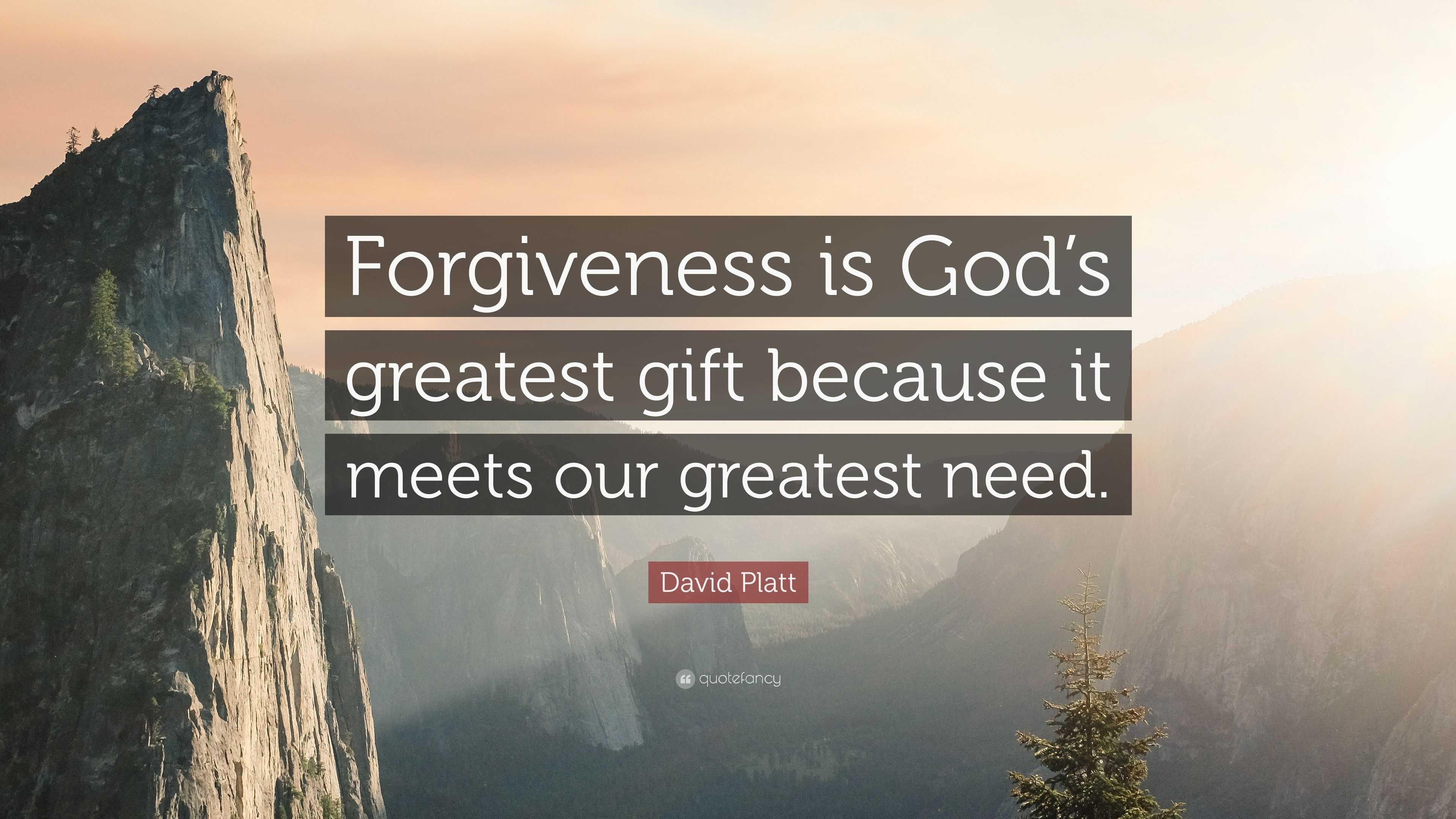 David Platt Quote: “Forgiveness is God’s greatest gift because it meets ...